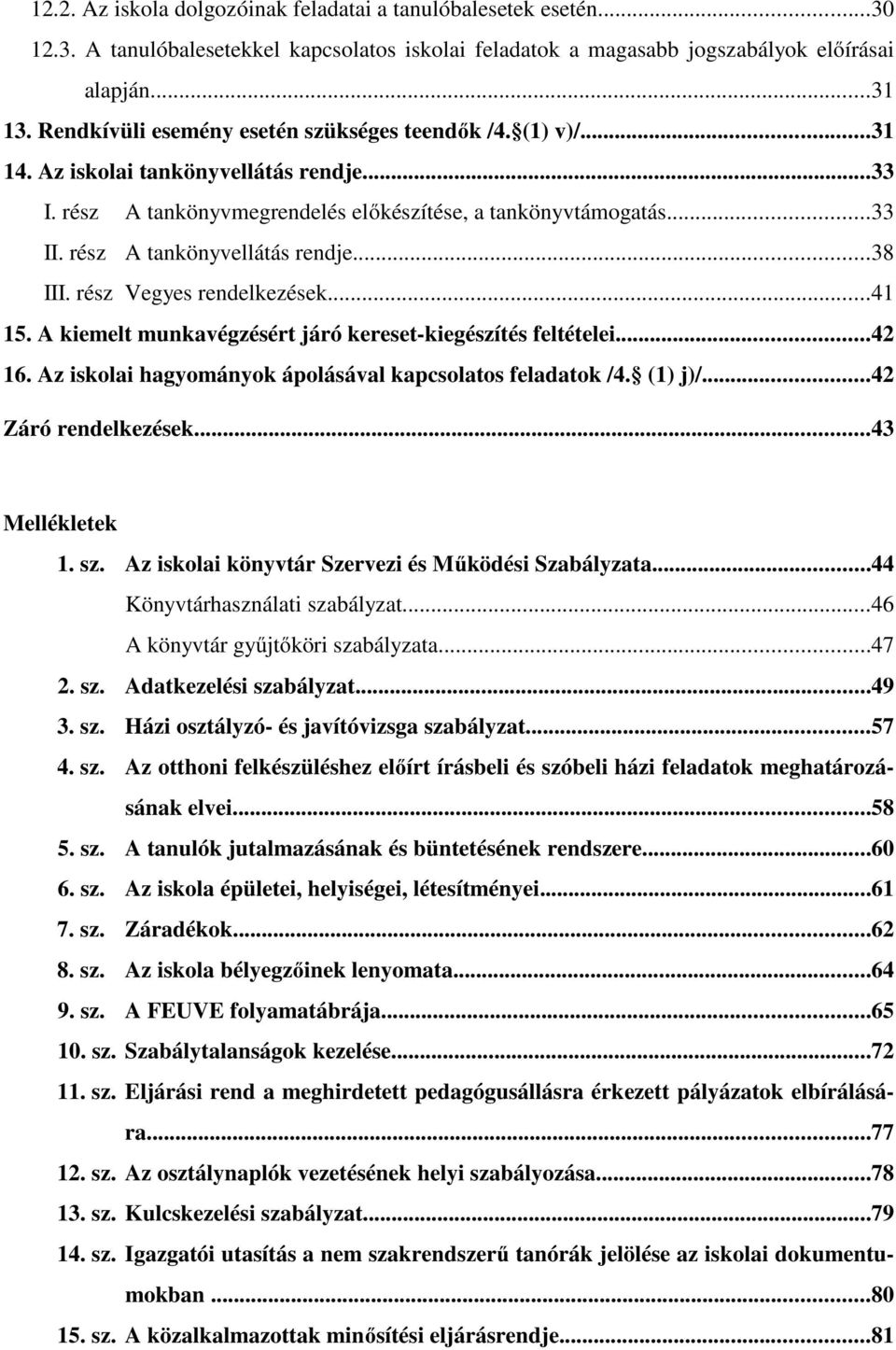 rész A tankönyvellátás rendje...38 III. rész Vegyes rendelkezések...41 15. A kiemelt munkavégzésért járó kereset-kiegészítés feltételei...42 16.