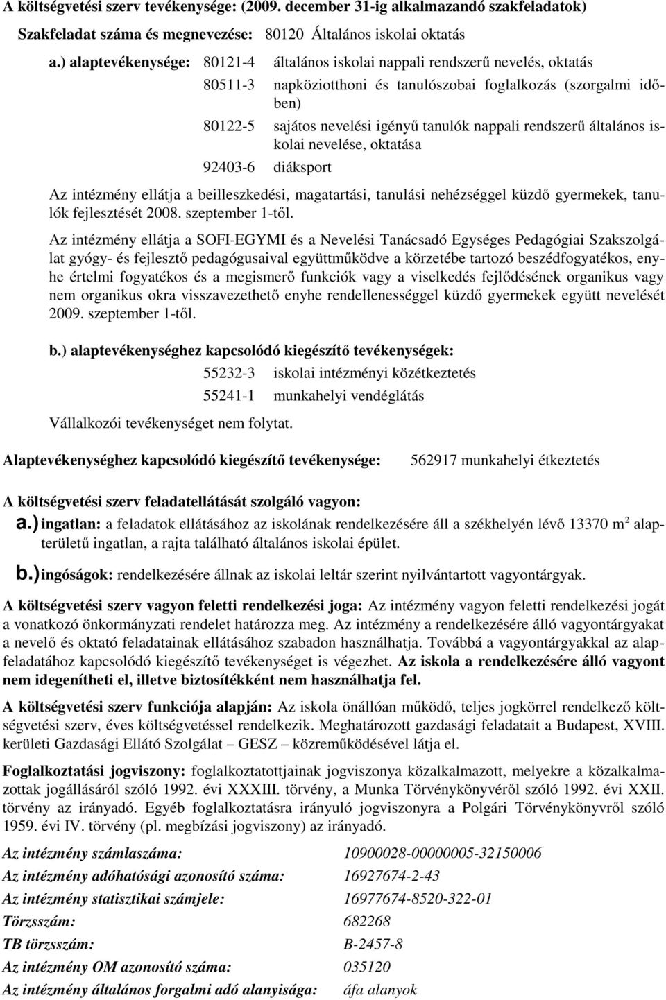 rendszerű általános iskolai nevelése, oktatása 92403-6 diáksport Az intézmény ellátja a beilleszkedési, magatartási, tanulási nehézséggel küzdő gyermekek, tanulók fejlesztését 2008. szeptember 1-től.