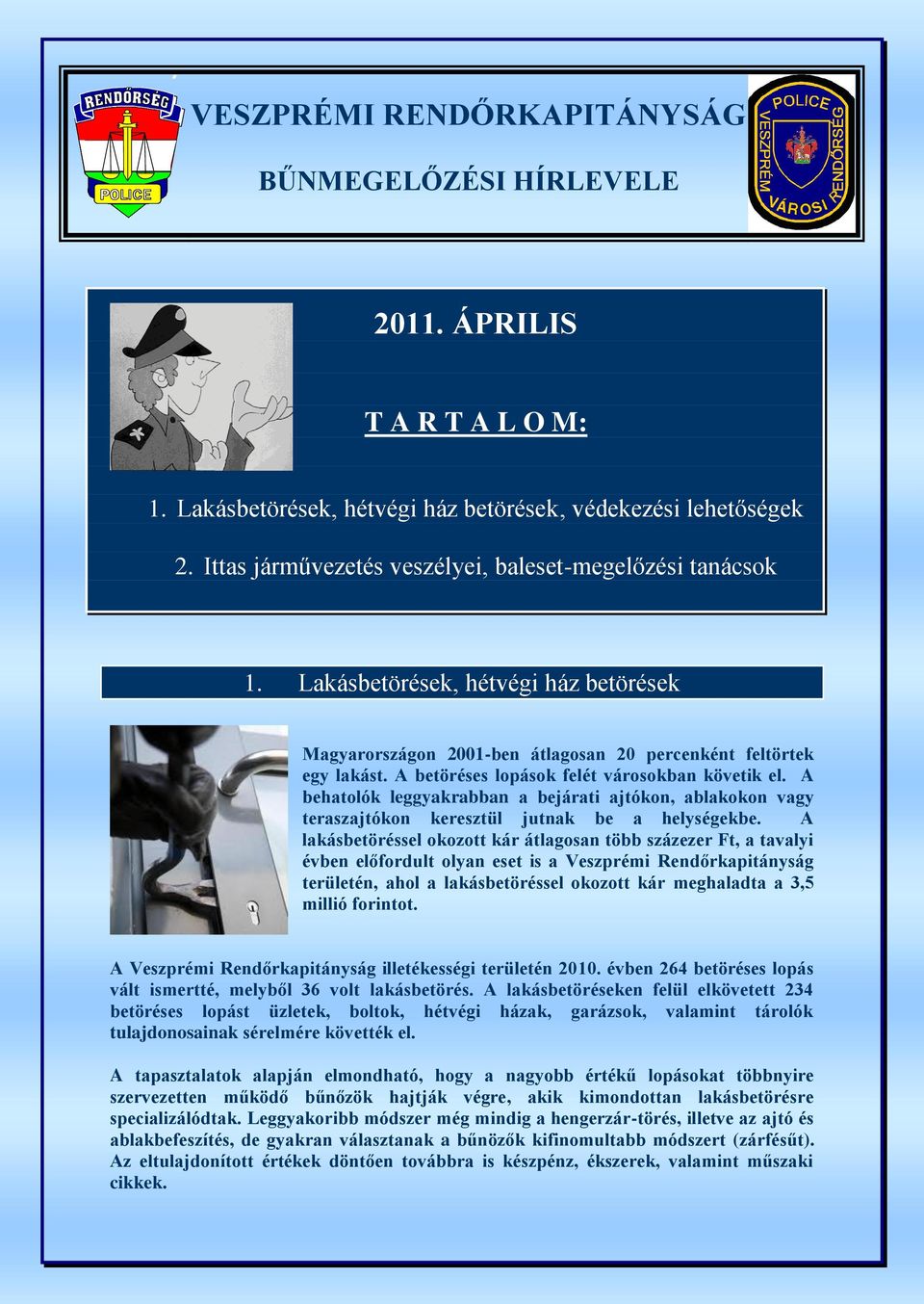 A betöréses lopások felét városokban követik el. A behatolók leggyakrabban a bejárati ajtókon, ablakokon vagy teraszajtókon keresztül jutnak be a helységekbe.