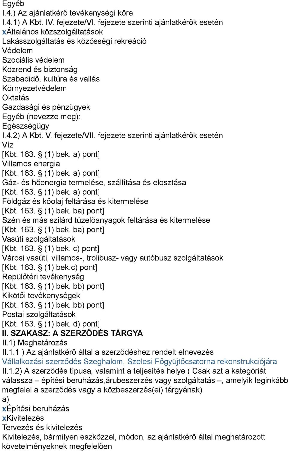 Környezetvédelem Oktatás Gazdasági és pénzügyek Egyéb (nevezze meg): Egészségügy I.4.2) A Kbt. V. fejezete/vii. fejezete szerinti ajánlatkérők esetén Víz [Kbt. 163. (1) bek.