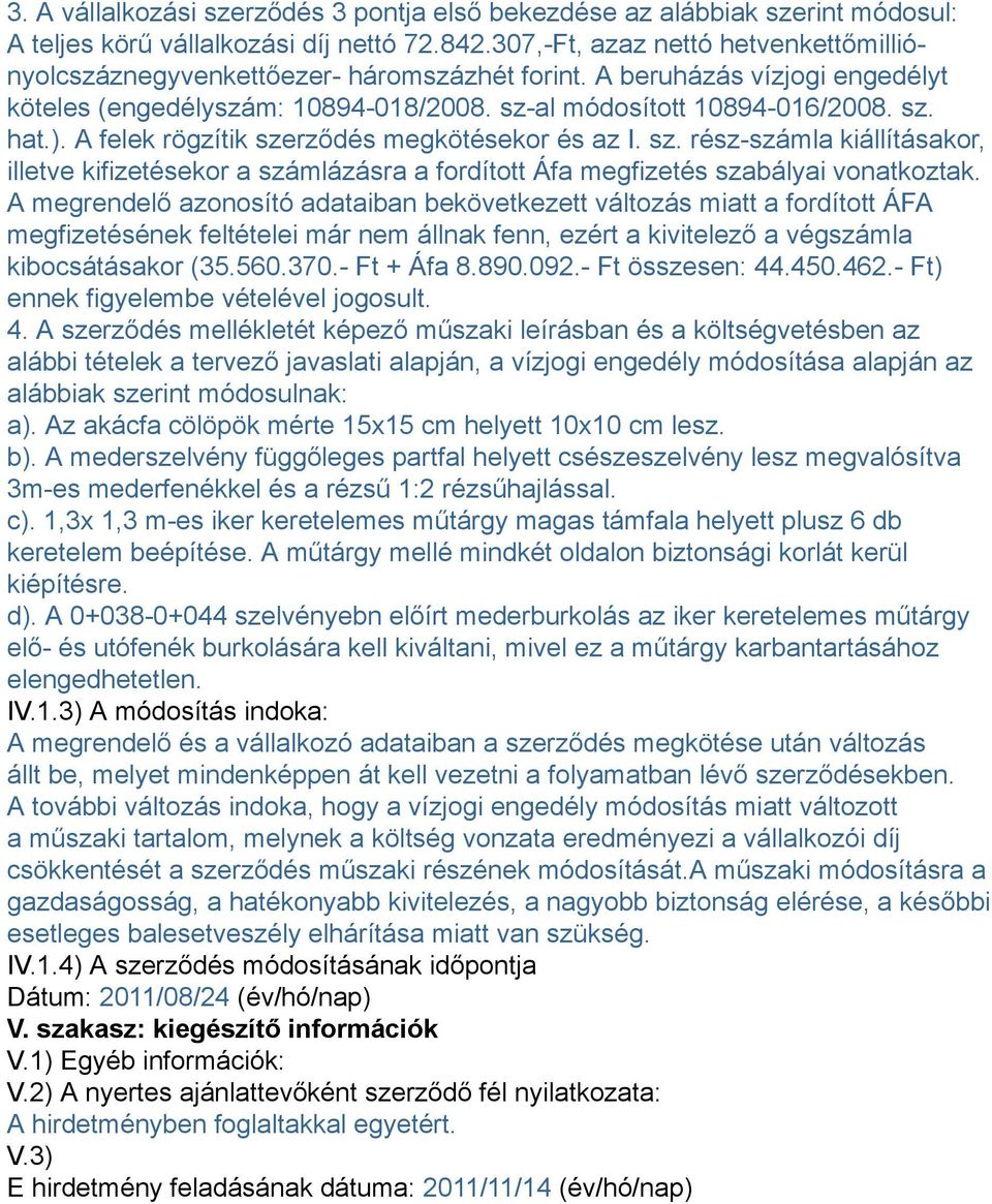 A felek rögzítik szerződés megkötésekor és az I. sz. rész-számla kiállításakor, illetve kifizetésekor a számlázásra a fordított Áfa megfizetés szabályai vonatkoztak.