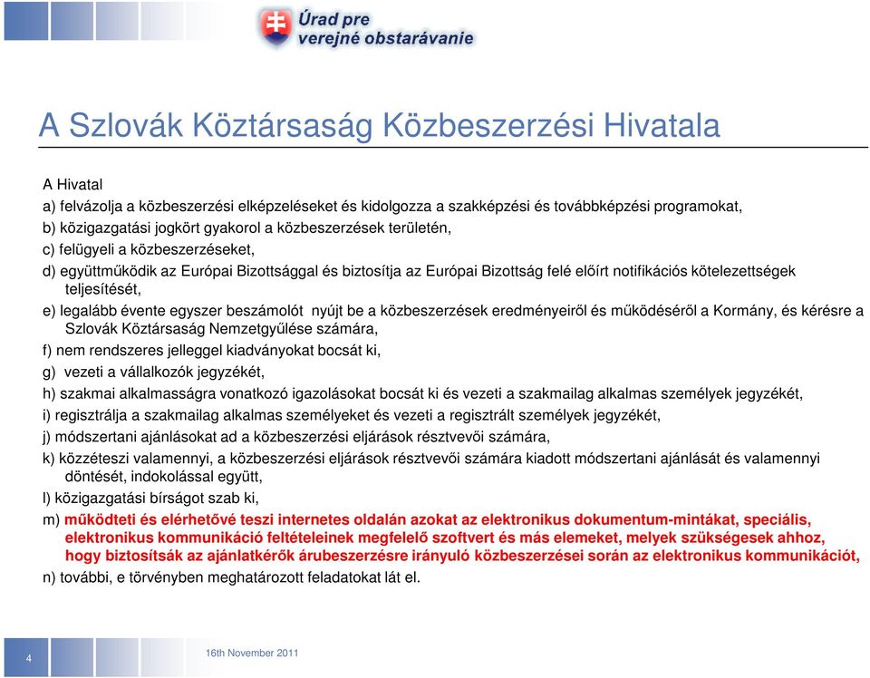 legalább évente egyszer beszámolót nyújt be a közbeszerzések eredményeirıl és mőködésérıl a Kormány, és kérésre a Szlovák Köztársaság Nemzetgyőlése számára, f) nem rendszeres jelleggel kiadványokat