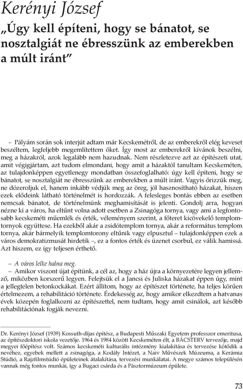 Nem részletezve azt az építészeti utat, amit végigjártam, azt tudom elmondani, hogy amit a házaktól tanultam Kecskeméten, az tulajdonképpen egyetlenegy mondatban összefoglalható: úgy kell építeni,