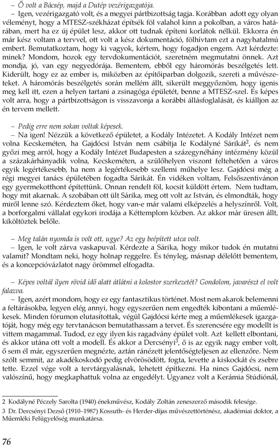 Ekkorra én már kész voltam a tervvel, ott volt a kész dokumentáció, fölhívtam ezt a nagyhatalmú embert. Bemutatkoztam, hogy ki vagyok, kértem, hogy fogadjon engem. Azt kérdezte: minek?