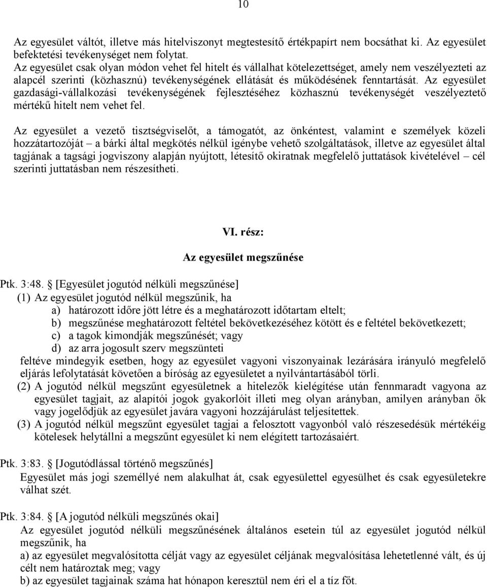 Az egyesület gazdasági-vállalkozási tevékenységének fejlesztéséhez közhasznú tevékenységét veszélyeztető mértékű hitelt nem vehet fel.