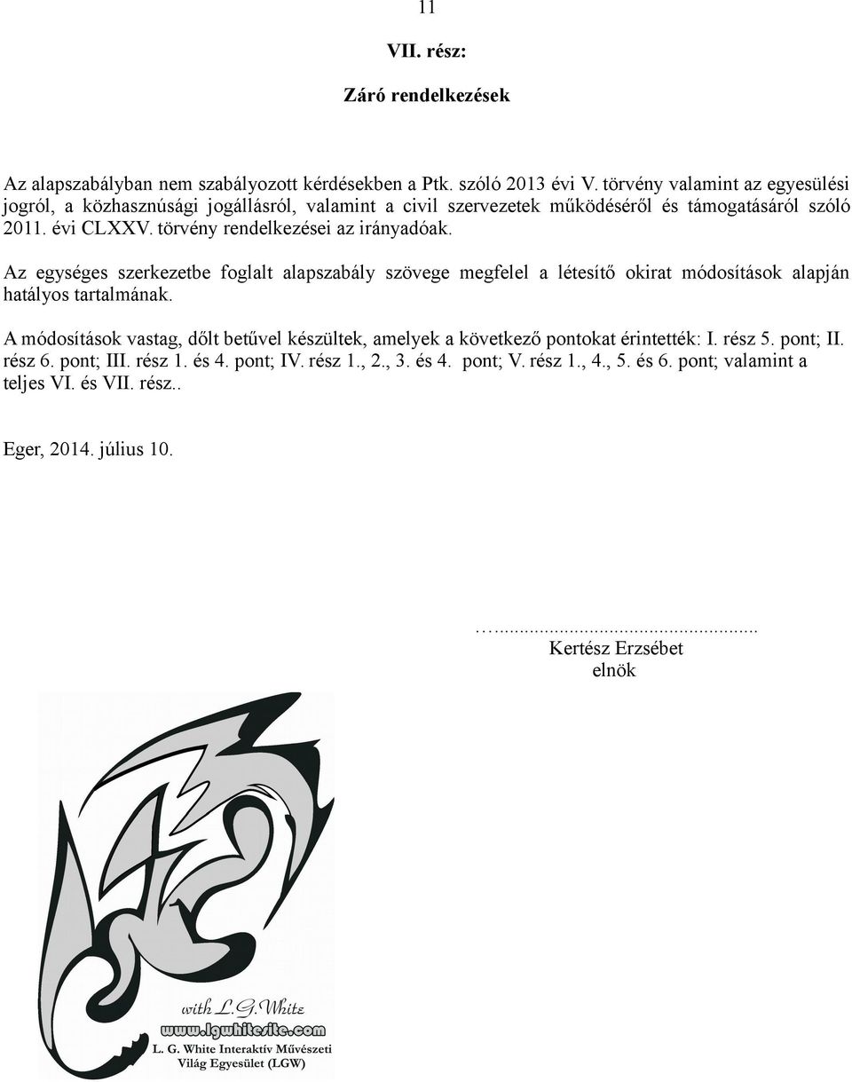 törvény rendelkezései az irányadóak. Az egységes szerkezetbe foglalt alapszabály szövege megfelel a létesítő okirat módosítások alapján hatályos tartalmának.