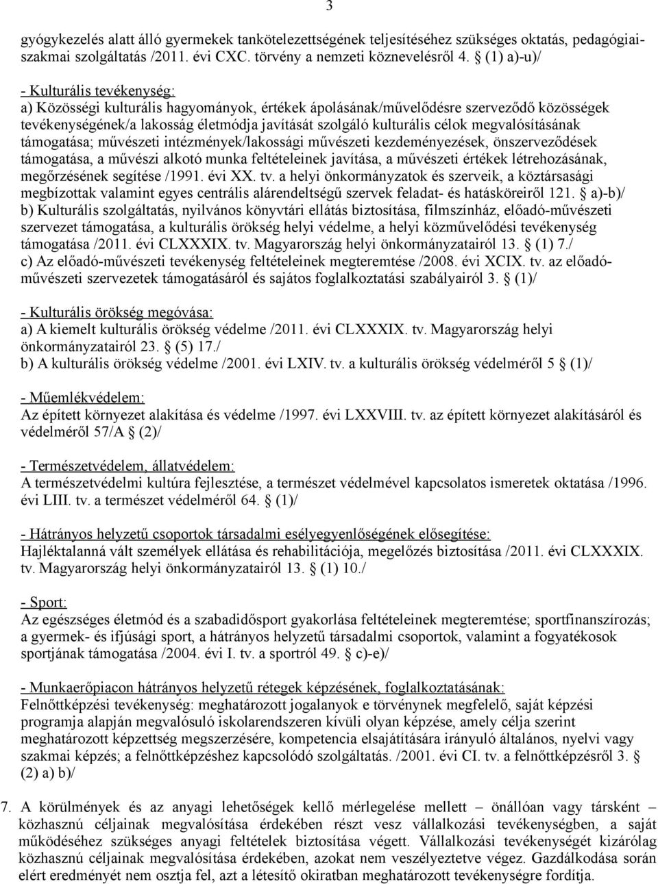 megvalósításának támogatása; művészeti intézmények/lakossági művészeti kezdeményezések, önszerveződések támogatása, a művészi alkotó munka feltételeinek javítása, a művészeti értékek létrehozásának,