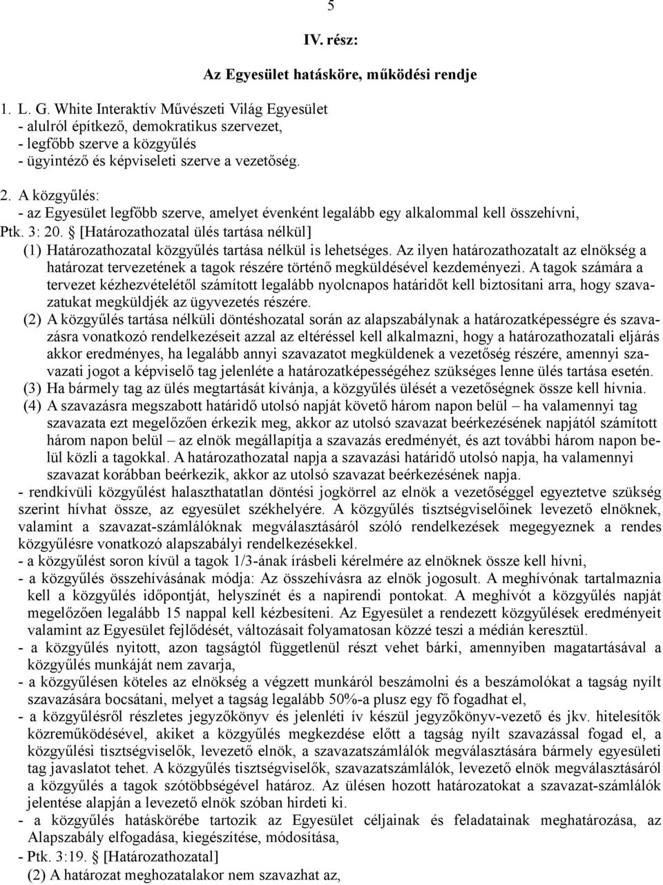 Határozathozatal ülés tartása nélkül (1) Határozathozatal közgyűlés tartása nélkül is lehetséges.