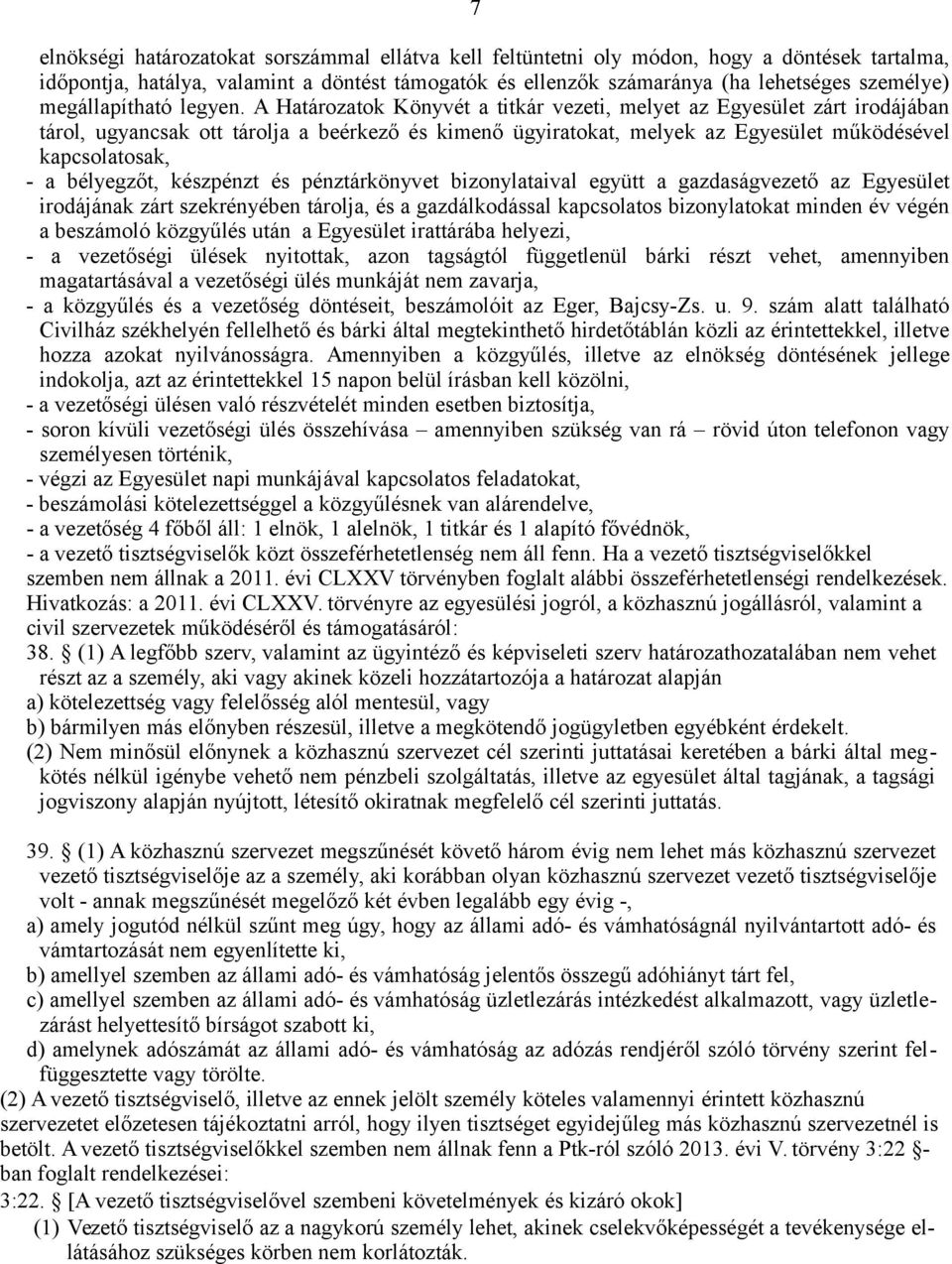 A Határozatok Könyvét a titkár vezeti, melyet az Egyesület zárt irodájában tárol, ugyancsak ott tárolja a beérkező és kimenő ügyiratokat, melyek az Egyesület működésével kapcsolatosak, - a bélyegzőt,