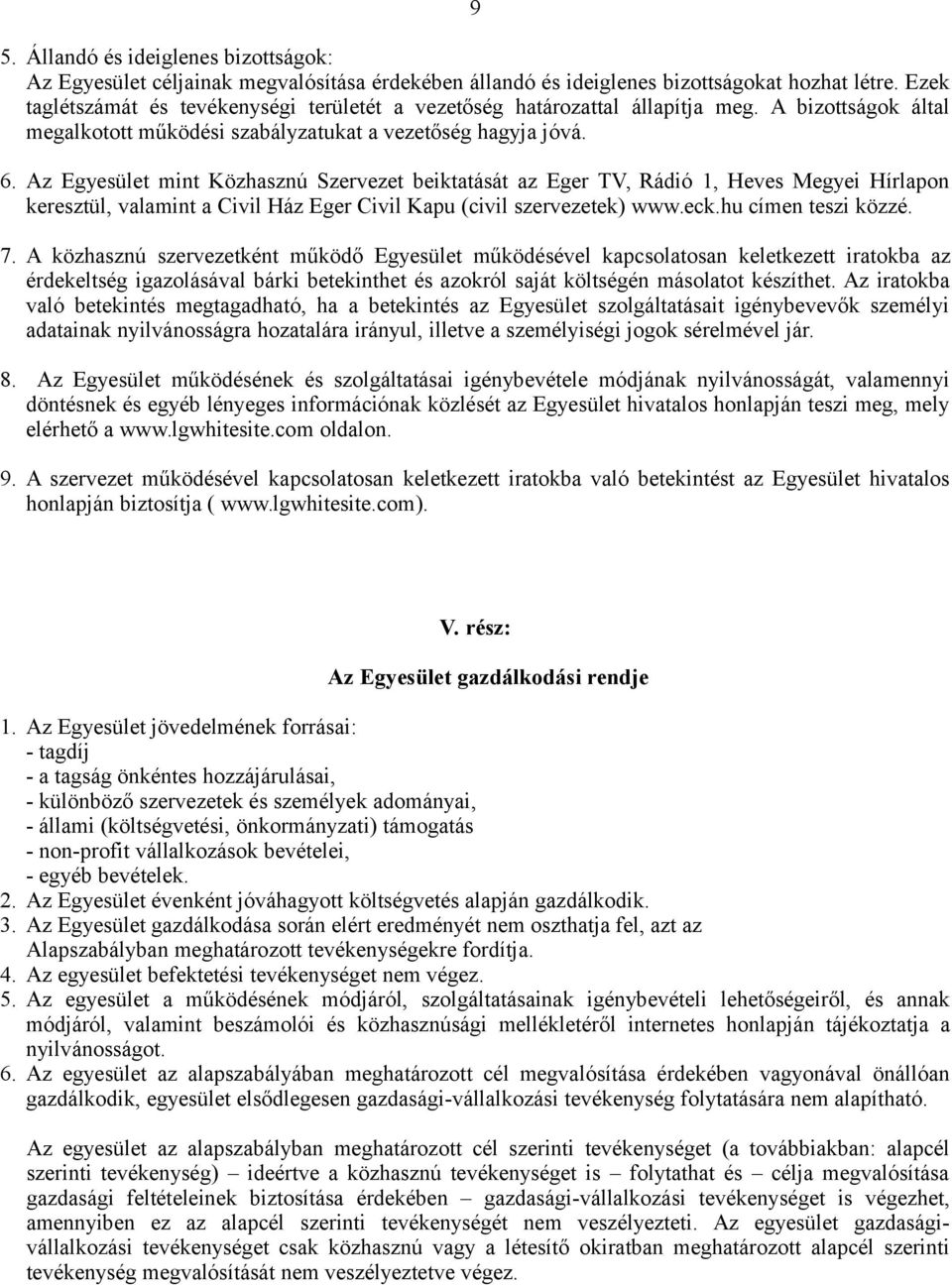 Az Egyesület mint Közhasznú Szervezet beiktatását az Eger TV, Rádió 1, Heves Megyei Hírlapon keresztül, valamint a Civil Ház Eger Civil Kapu (civil szervezetek) www.eck.hu címen teszi közzé. 7.