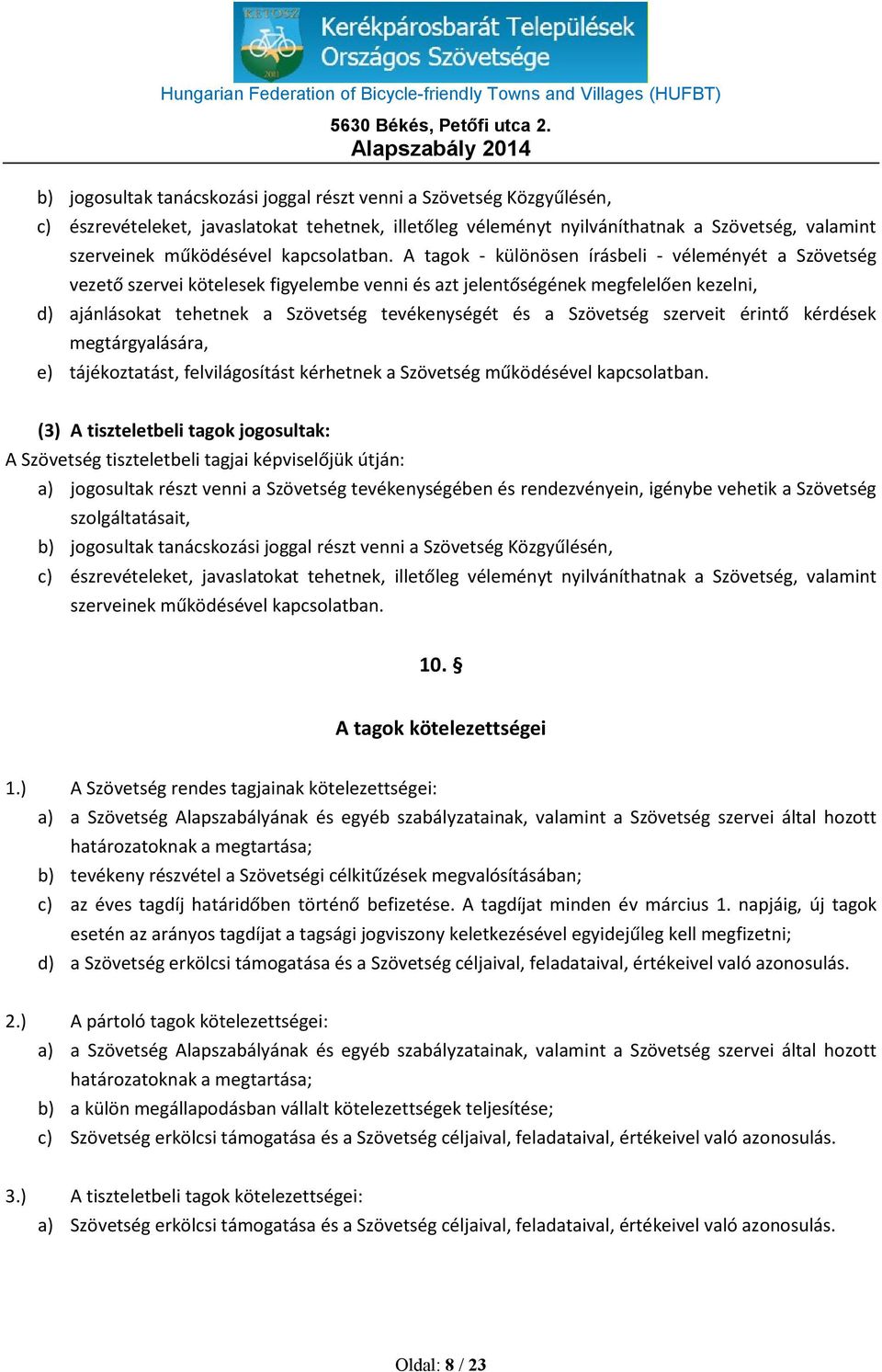 A tagok - különösen írásbeli - véleményét a Szövetség vezető szervei kötelesek figyelembe venni és azt jelentőségének megfelelően kezelni, d) ajánlásokat tehetnek a Szövetség tevékenységét és a