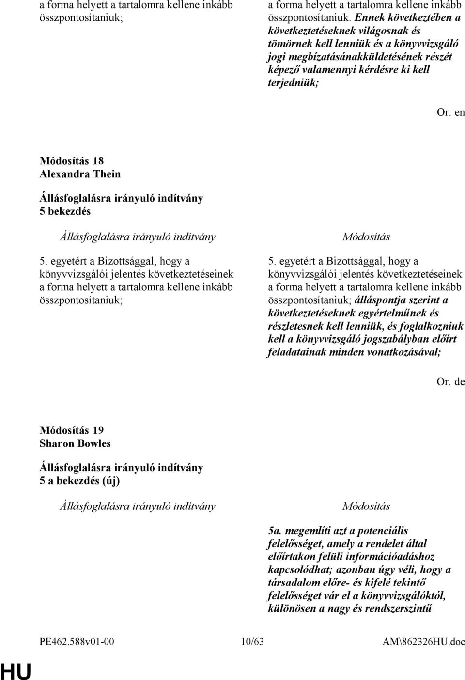 Thein 5 bekezdés 5. egyetért a Bizottsággal, hogy a könyvvizsgálói jelentés következtetéseinek a forma helyett a tartalomra kellene inkább összpontosítaniuk; 5.