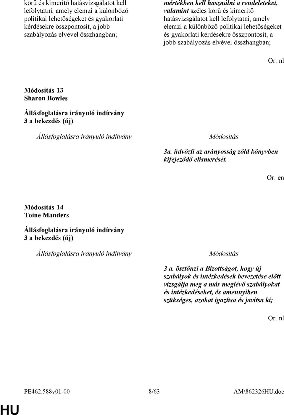 szabályozás elvével összhangban; Or. nl 13 Sharon Bowles 3 a bekezdés (új) 3a. üdvözli az arányosság zöld könyvben kifejeződő elismerését. 14 Toine Manders 3 a bekezdés (új) 3 a.