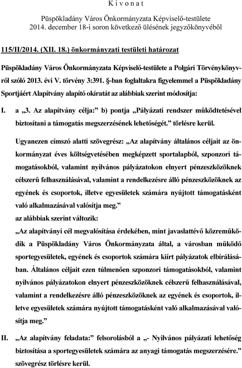 Az alapítvány célja: b) pontja Pályázati rendszer működtetésével biztosítani a támogatás megszerzésének lehetőségét. törlésre kerül.