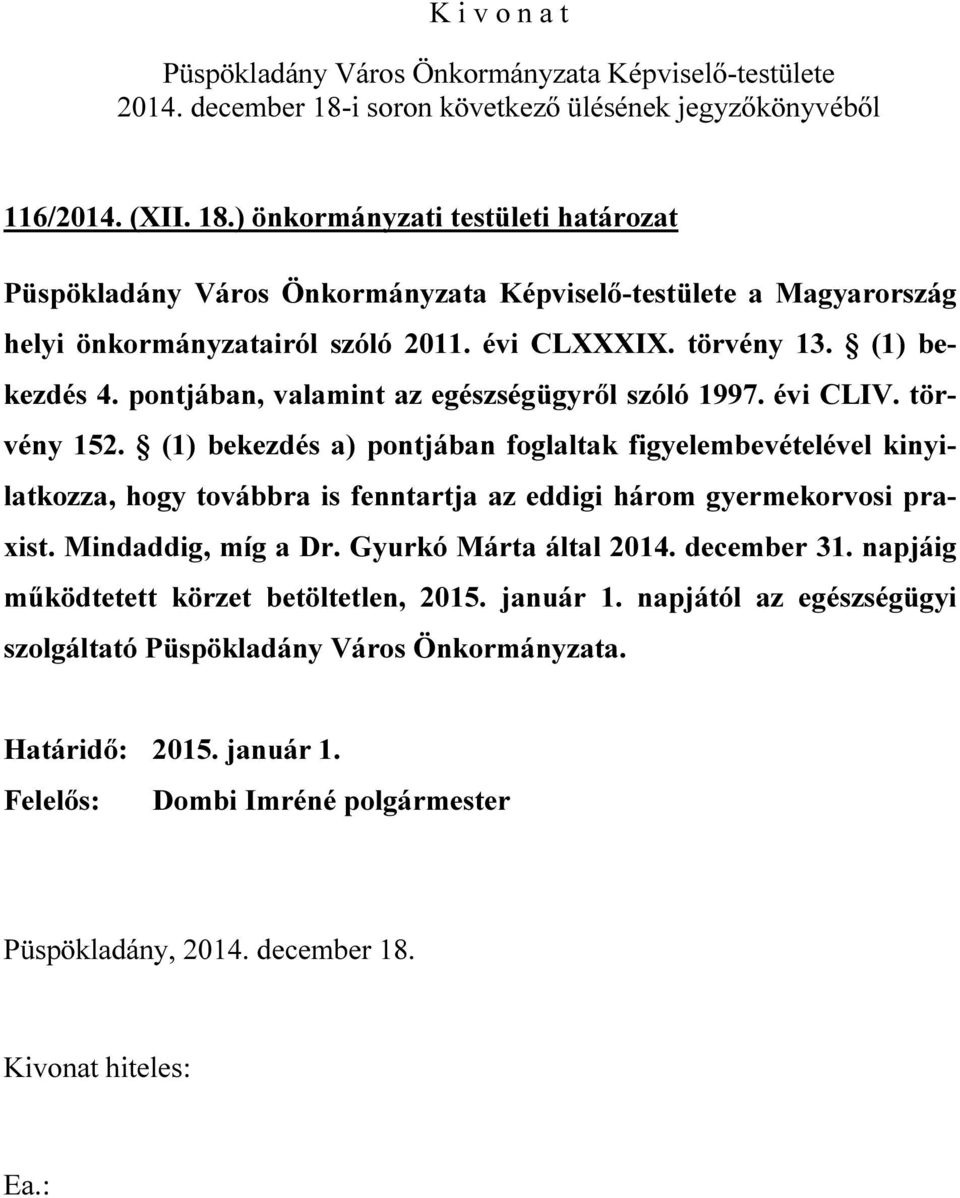 (1) bekezdés a) pontjában foglaltak figyelembevételével kinyilatkozza, hogy továbbra is fenntartja az eddigi három gyermekorvosi praxist.