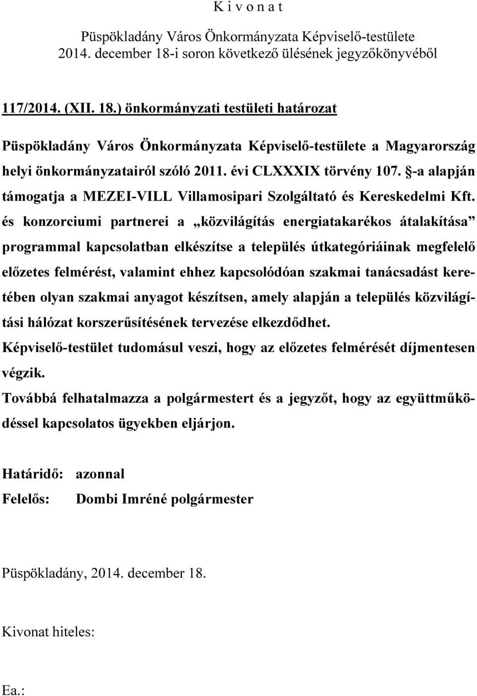 és konzorciumi partnerei a közvilágítás energiatakarékos átalakítása programmal kapcsolatban elkészítse a település útkategóriáinak megfelelő előzetes felmérést, valamint ehhez