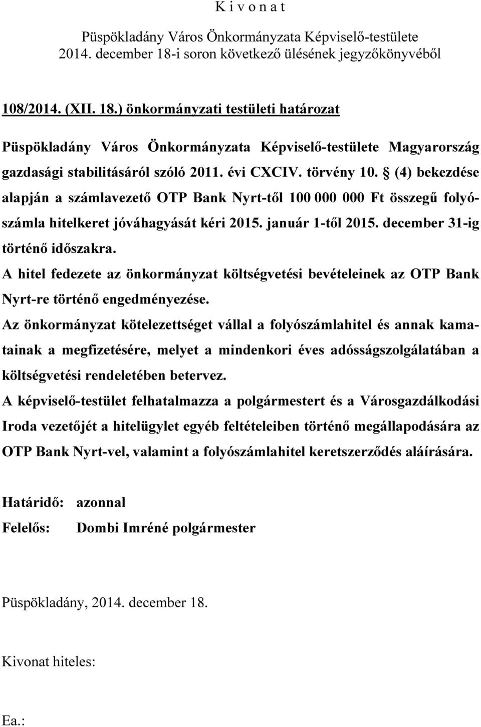 A hitel fedezete az önkormányzat költségvetési bevételeinek az OTP Bank Nyrt-re történő engedményezése.