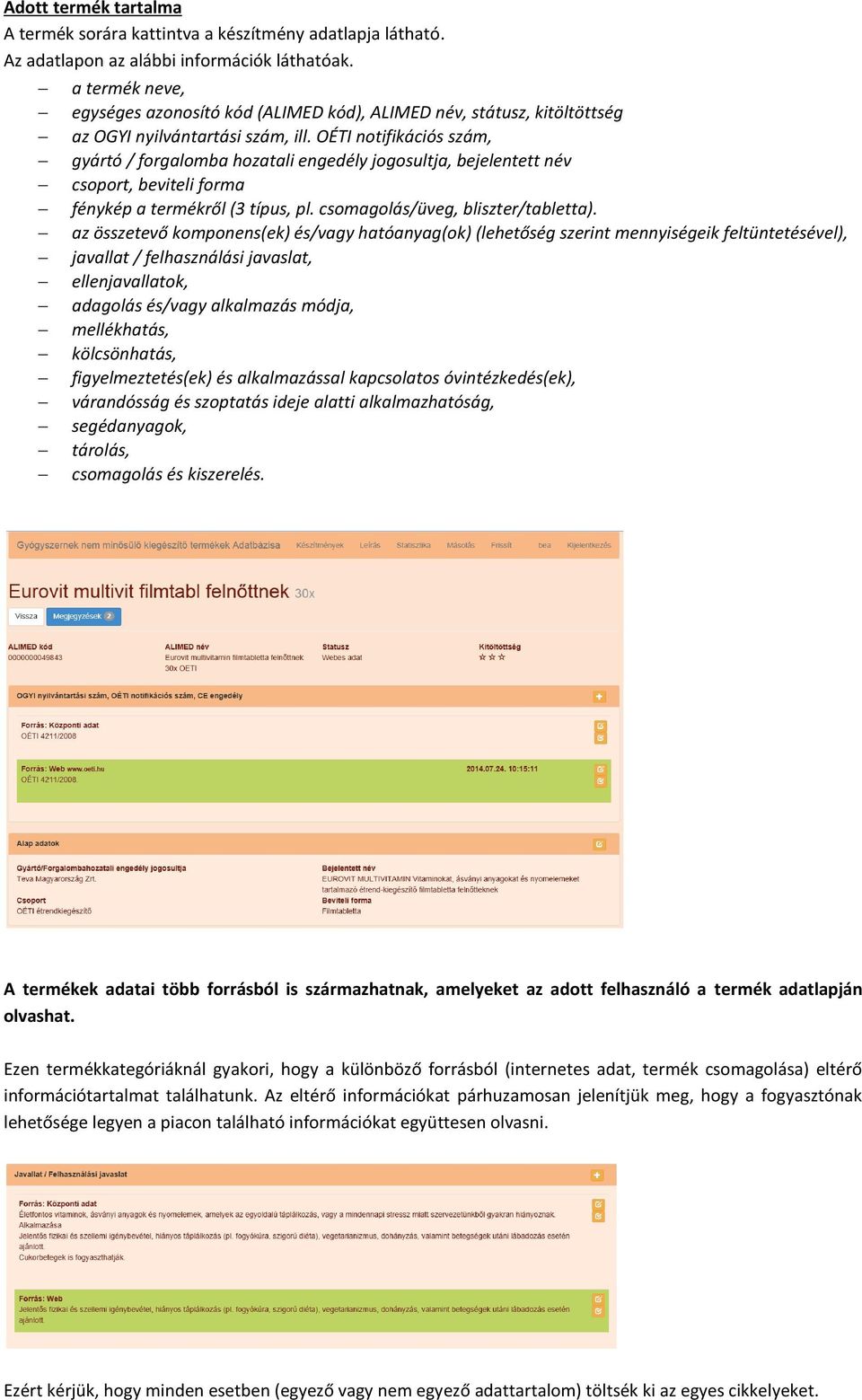 OÉTI notifikációs szám, gyártó / forgalomba hozatali engedély jogosultja, bejelentett név csoport, beviteli forma fénykép a termékről (3 típus, pl. csomagolás/üveg, bliszter/tabletta).