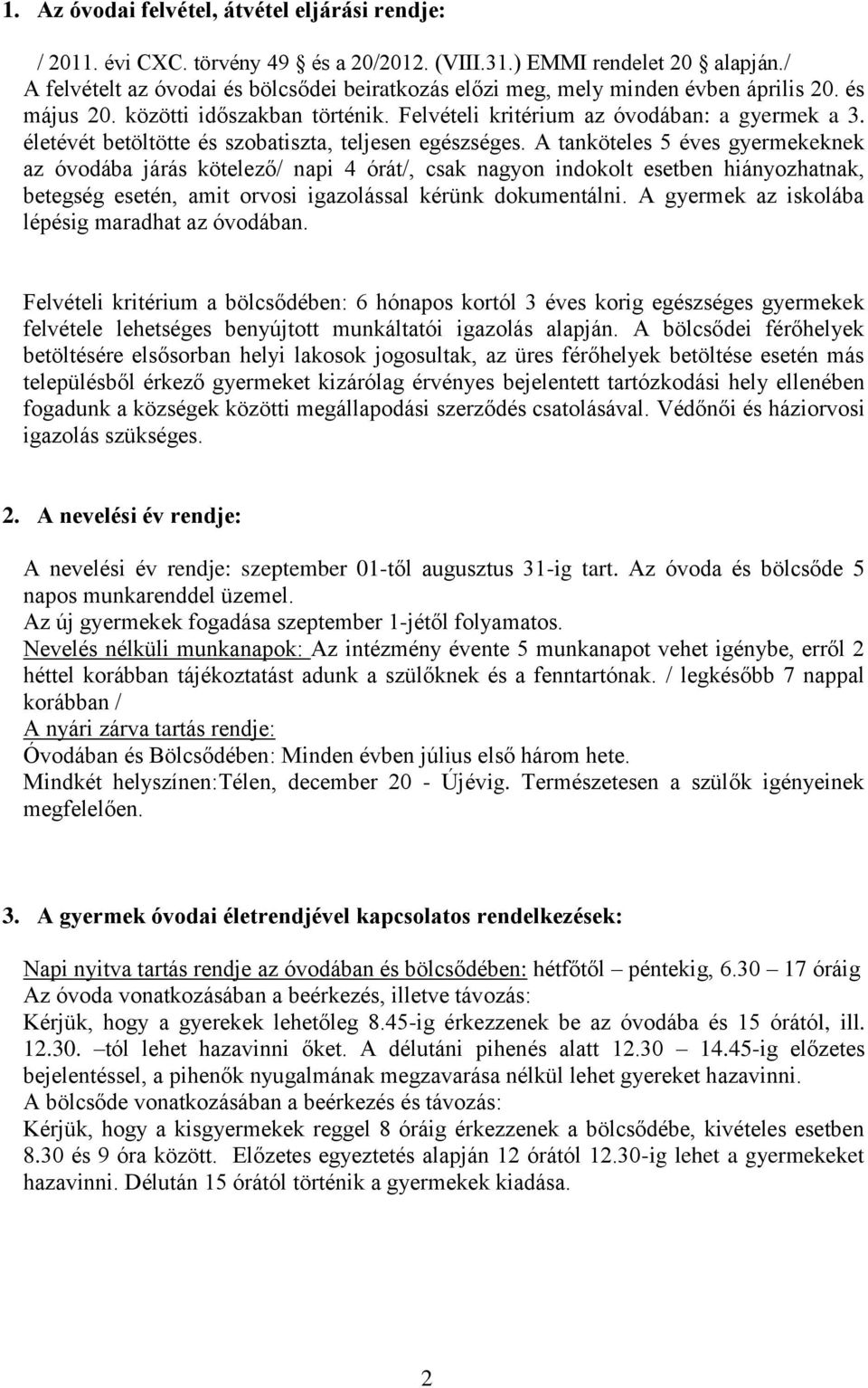 életévét betöltötte és szobatiszta, teljesen egészséges.