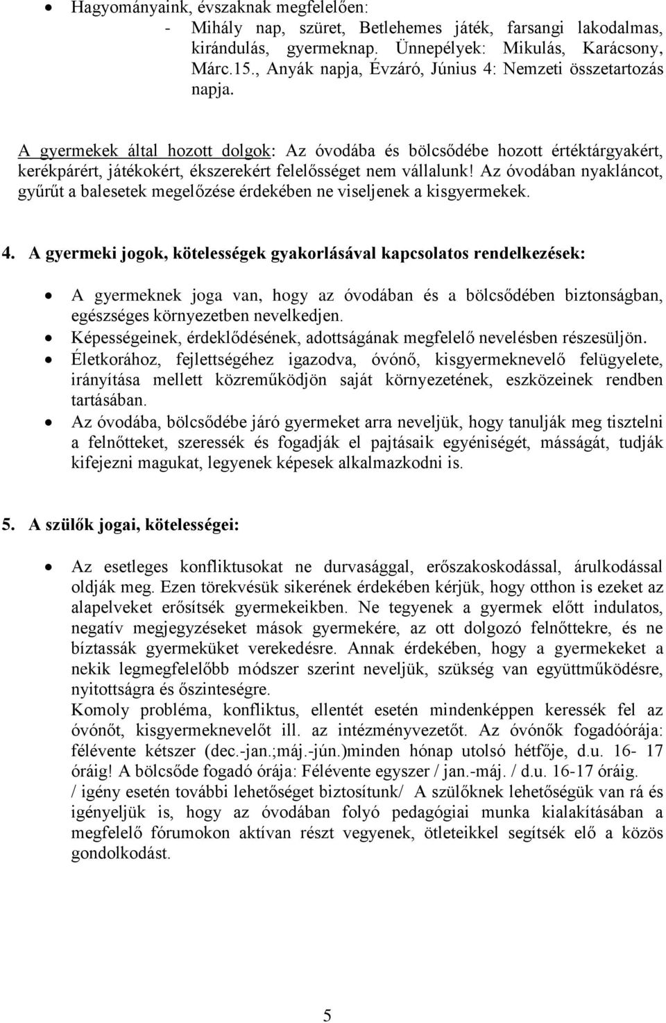 A gyermekek által hozott dolgok: Az óvodába és bölcsődébe hozott értéktárgyakért, kerékpárért, játékokért, ékszerekért felelősséget nem vállalunk!