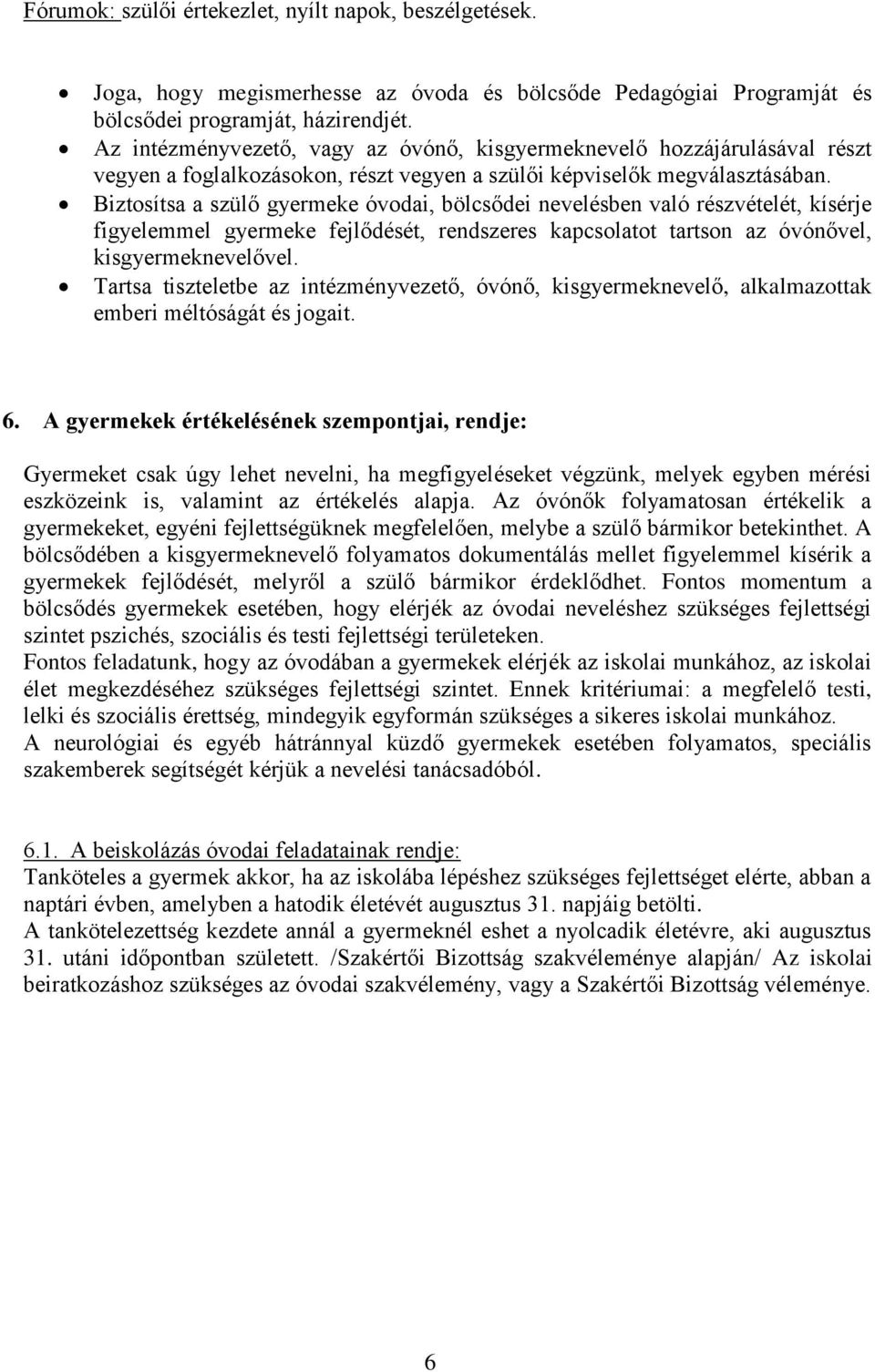 Biztosítsa a szülő gyermeke óvodai, bölcsődei nevelésben való részvételét, kísérje figyelemmel gyermeke fejlődését, rendszeres kapcsolatot tartson az óvónővel, kisgyermeknevelővel.