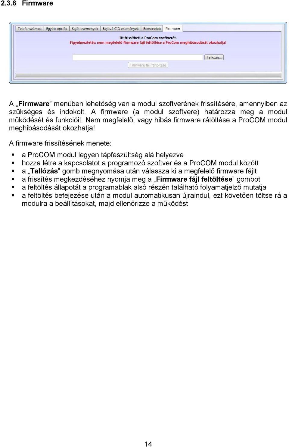 A firmware frissítésének menete: a ProCOM modul legyen tápfeszültség alá helyezve hozza létre a kapcsolatot a programozó szoftver és a ProCOM modul között a Tallózás gomb megnyomása után válassza ki