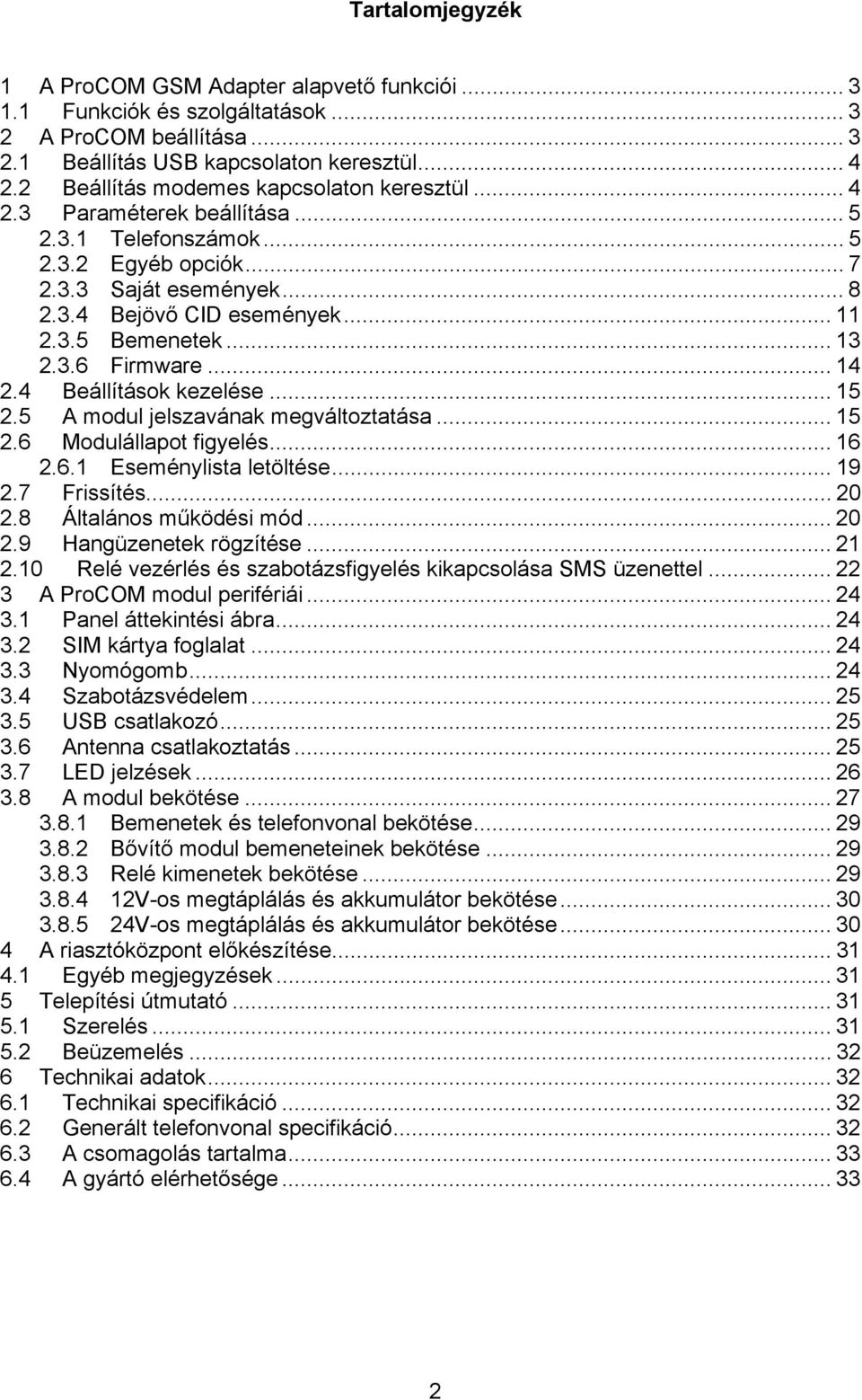 .. 13 2.3.6 Firmware... 14 2.4 Beállítások kezelése... 15 2.5 A modul jelszavának megváltoztatása... 15 2.6 Modulállapot figyelés... 16 2.6.1 Eseménylista letöltése... 19 2.7 Frissítés... 20 2.