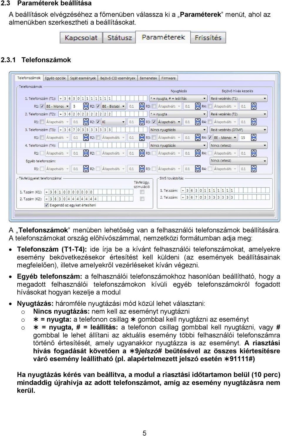 küldeni (az események beállításainak megfelelően), illetve amelyekről vezérléseket kíván végezni.