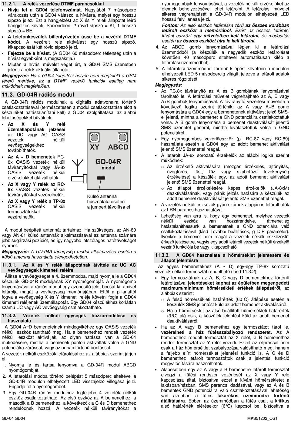 A vezérelt relé aktiválást egy hosszú sípszó, kikapcsolását két rövid sípszó jelzi. Fejezze be a hívást. (A GD04 60 másodperc tétlenség után a hívást egyébként is megszakítja.