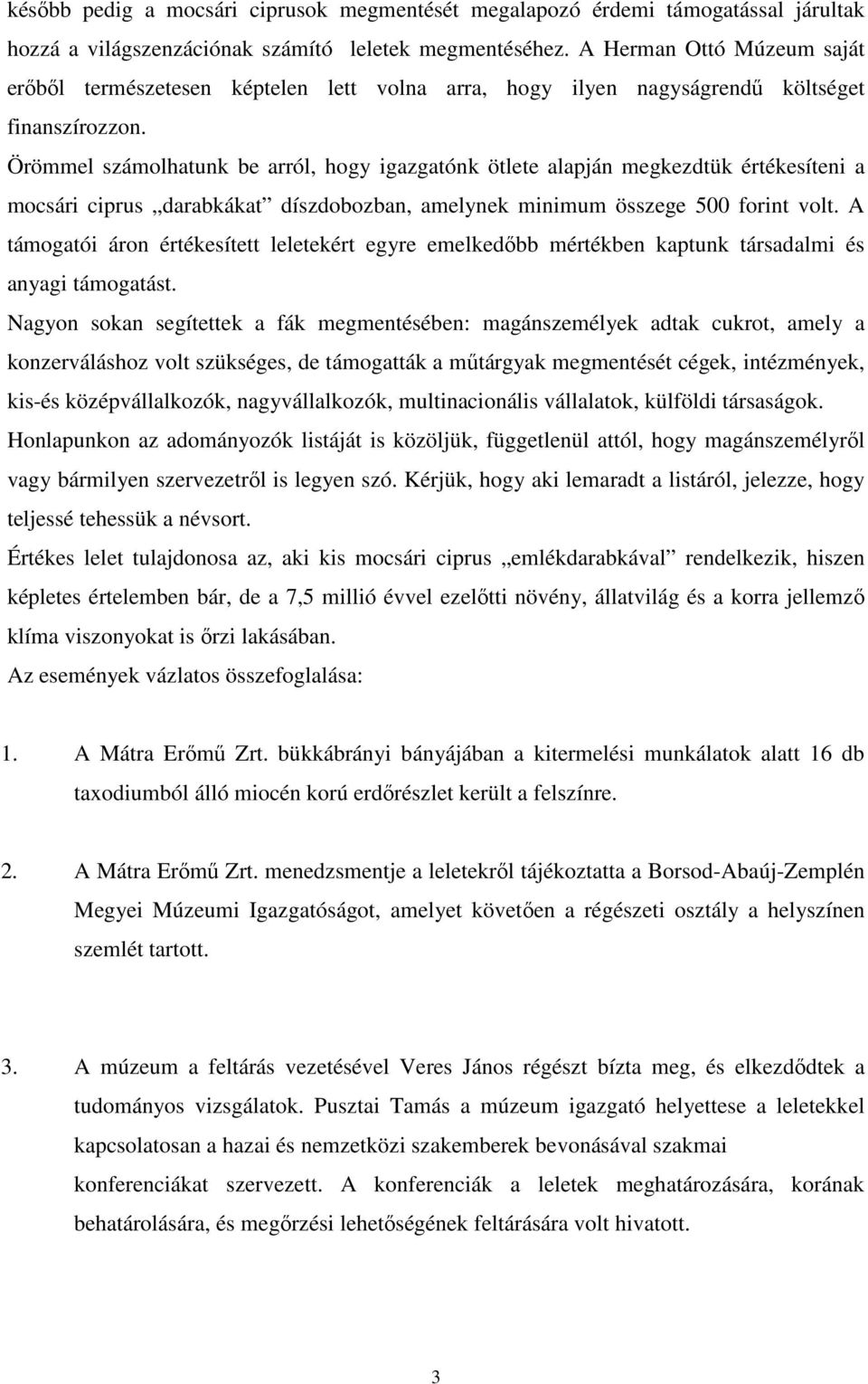 Örömmel számolhatunk be arról, hogy igazgatónk ötlete alapján megkezdtük értékesíteni a mocsári ciprus darabkákat díszdobozban, amelynek minimum összege 500 forint volt.