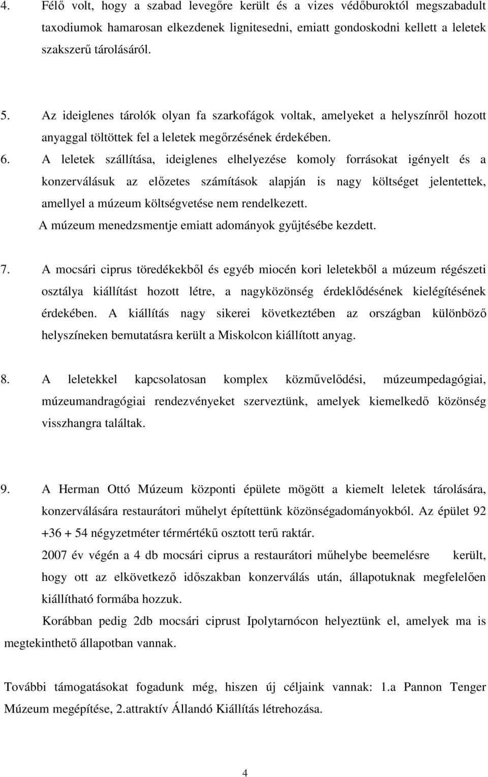 A leletek szállítása, ideiglenes elhelyezése komoly forrásokat igényelt és a konzerválásuk az elızetes számítások alapján is nagy költséget jelentettek, amellyel a múzeum költségvetése nem