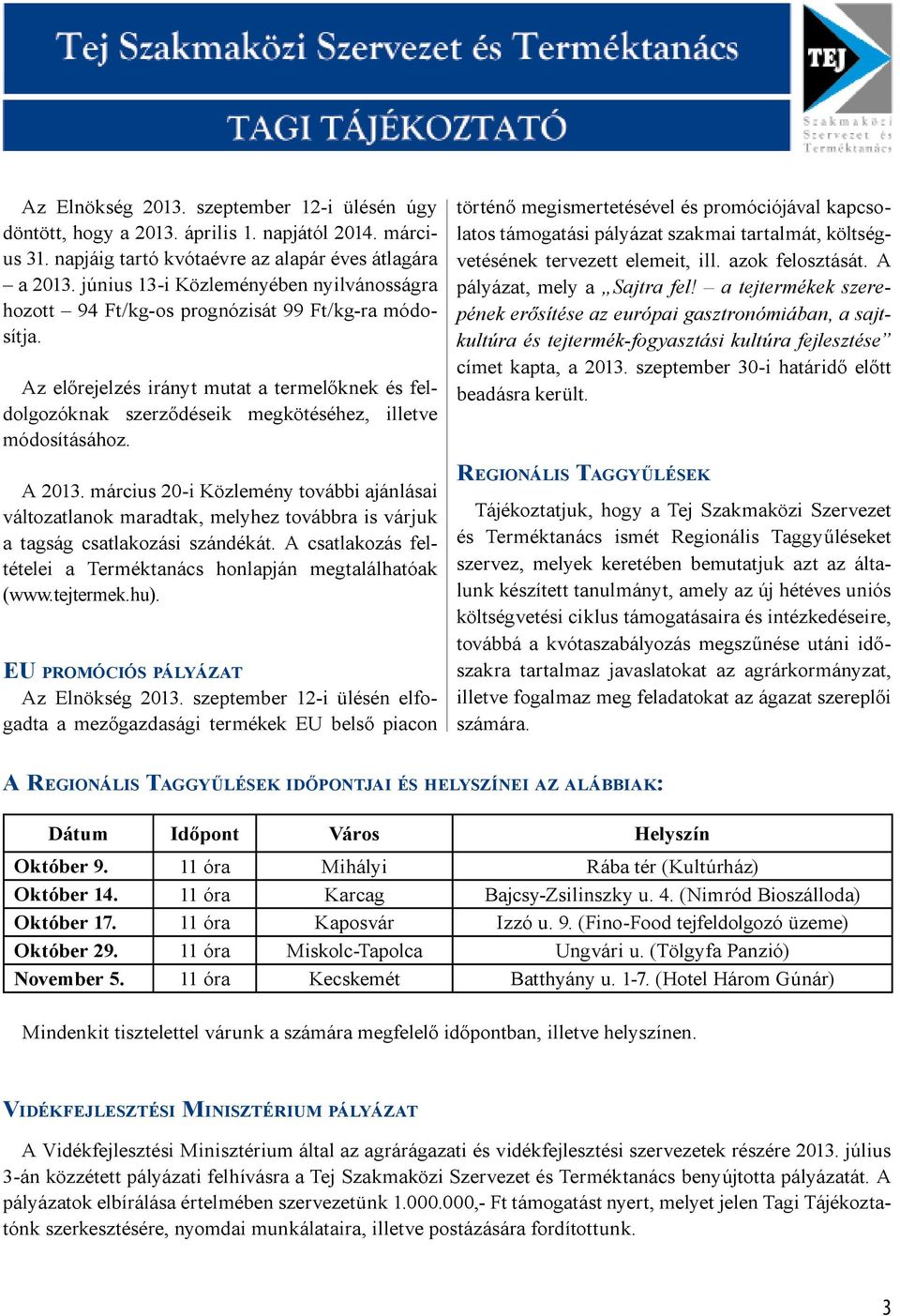 Az előrejelzés irányt mutat a termelőknek és feldolgozóknak szerződéseik megkötéséhez, illetve módosításához. A 2013.