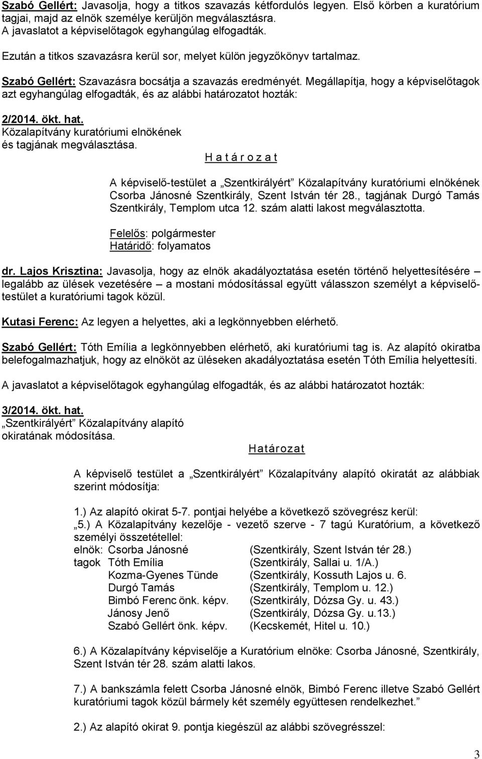 Megállapítja, hogy a képviselőtagok azt egyhangúlag elfogadták, és az alábbi határozatot hozták: 2/2014. ökt. hat. Közalapítvány kuratóriumi elnökének és tagjának megválasztása.