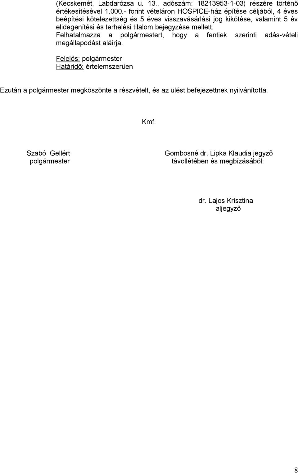 terhelési tilalom bejegyzése mellett. Felhatalmazza a polgármestert, hogy a fentiek szerinti adás-vételi megállapodást aláírja.