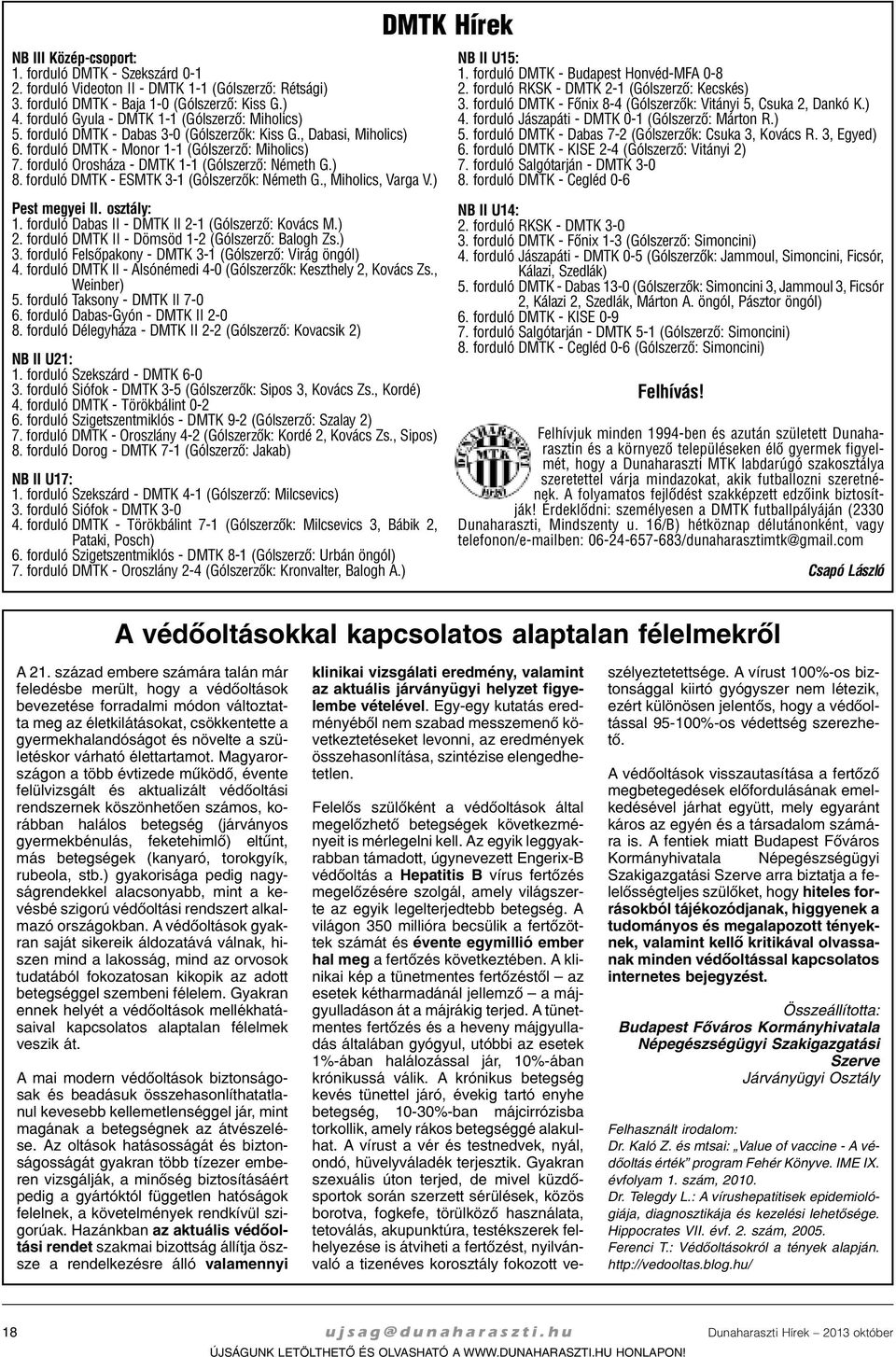 forduló Orosháza - DMTK 1-1 (Gólszerzõ: Németh G.) 8. forduló DMTK - ESMTK 3-1 (Gólszerzõk: Németh G., Miholics, Varga V.) Pest megyei II. osztály: 1.