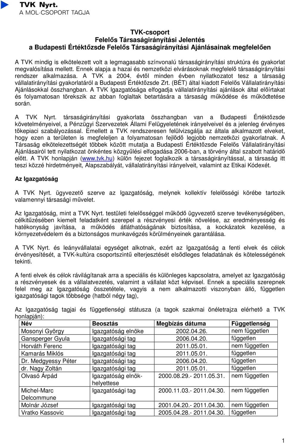 évtől minden évben nyilatkozatot tesz a társaság vállalatirányítási gyakorlatáról a Budapesti Értéktőzsde Zrt. (BÉT) által kiadott Felelős Vállalatirányítási Ajánlásokkal összhangban.