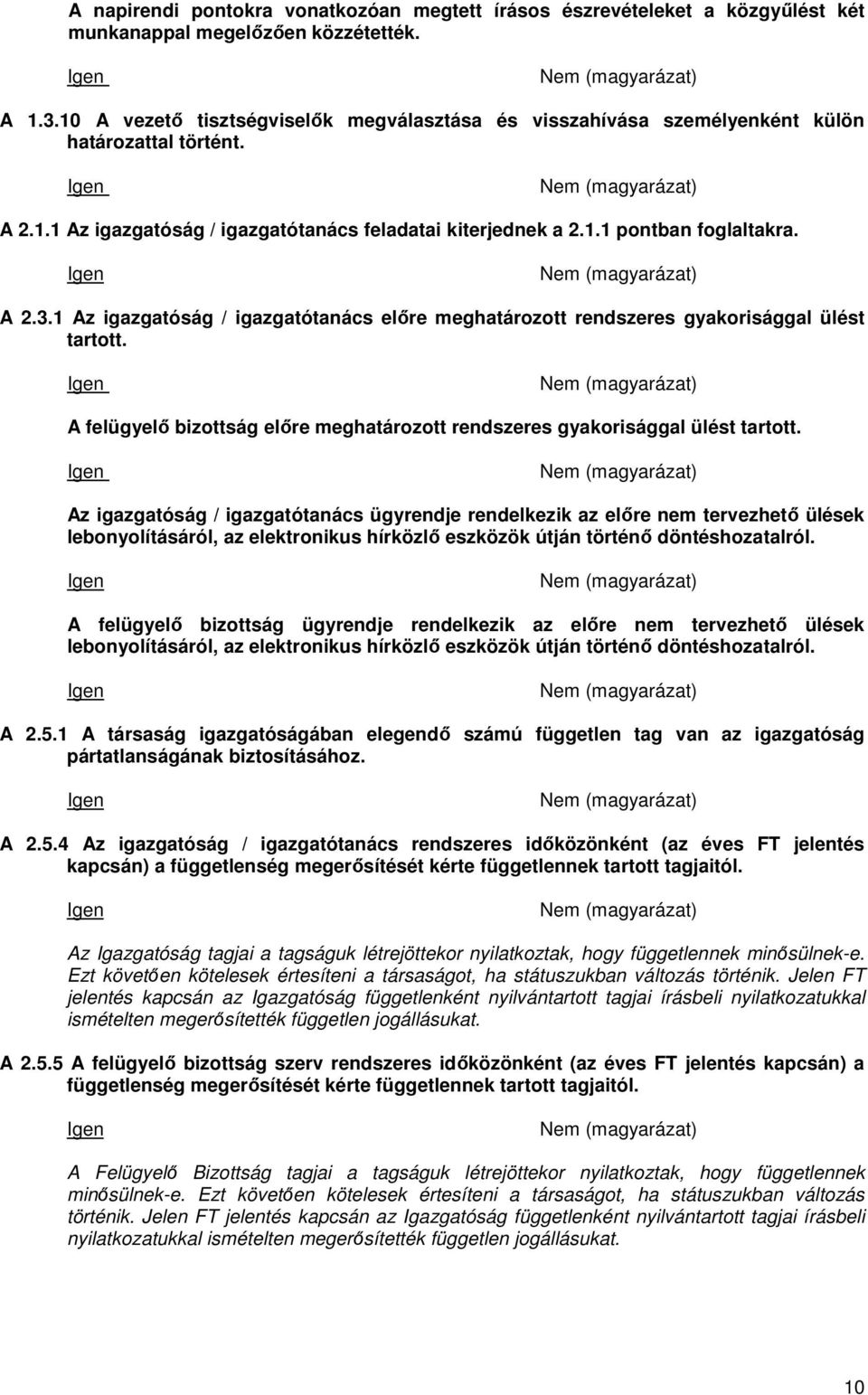 1 Az igazgatóság / igazgatótanács előre meghatározott rendszeres gyakorisággal ülést tartott. A felügyelő bizottság előre meghatározott rendszeres gyakorisággal ülést tartott.