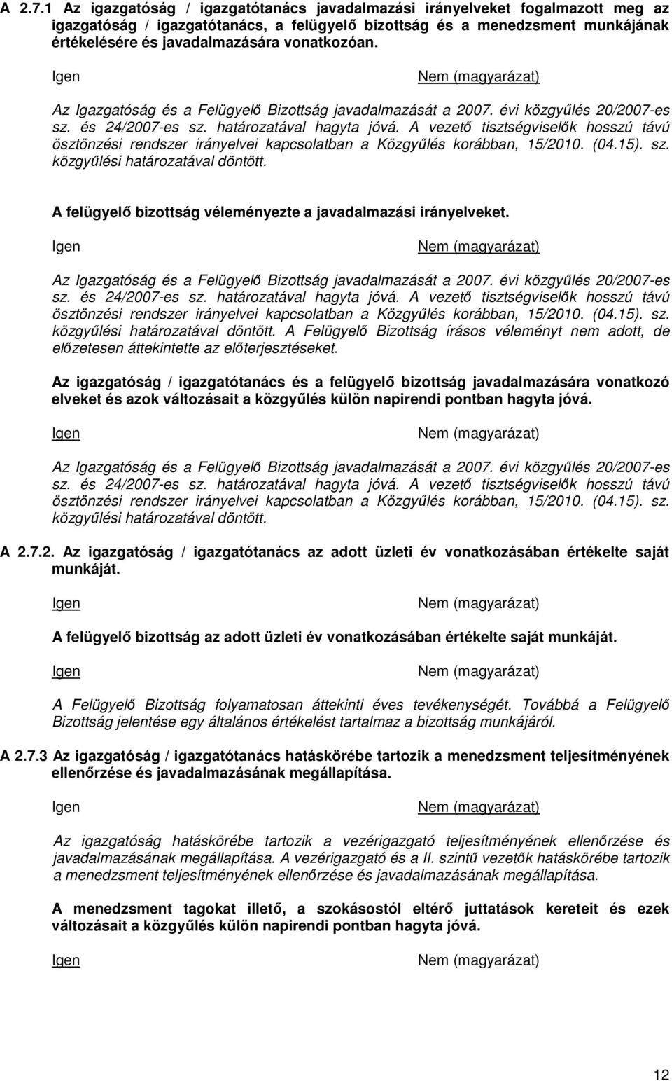 vonatkozóan. Az Igazgatóság és a Felügyelő Bizottság javadalmazását a 2007. évi közgyűlés 20/2007-es sz. és 24/2007-es sz. határozatával hagyta jóvá.