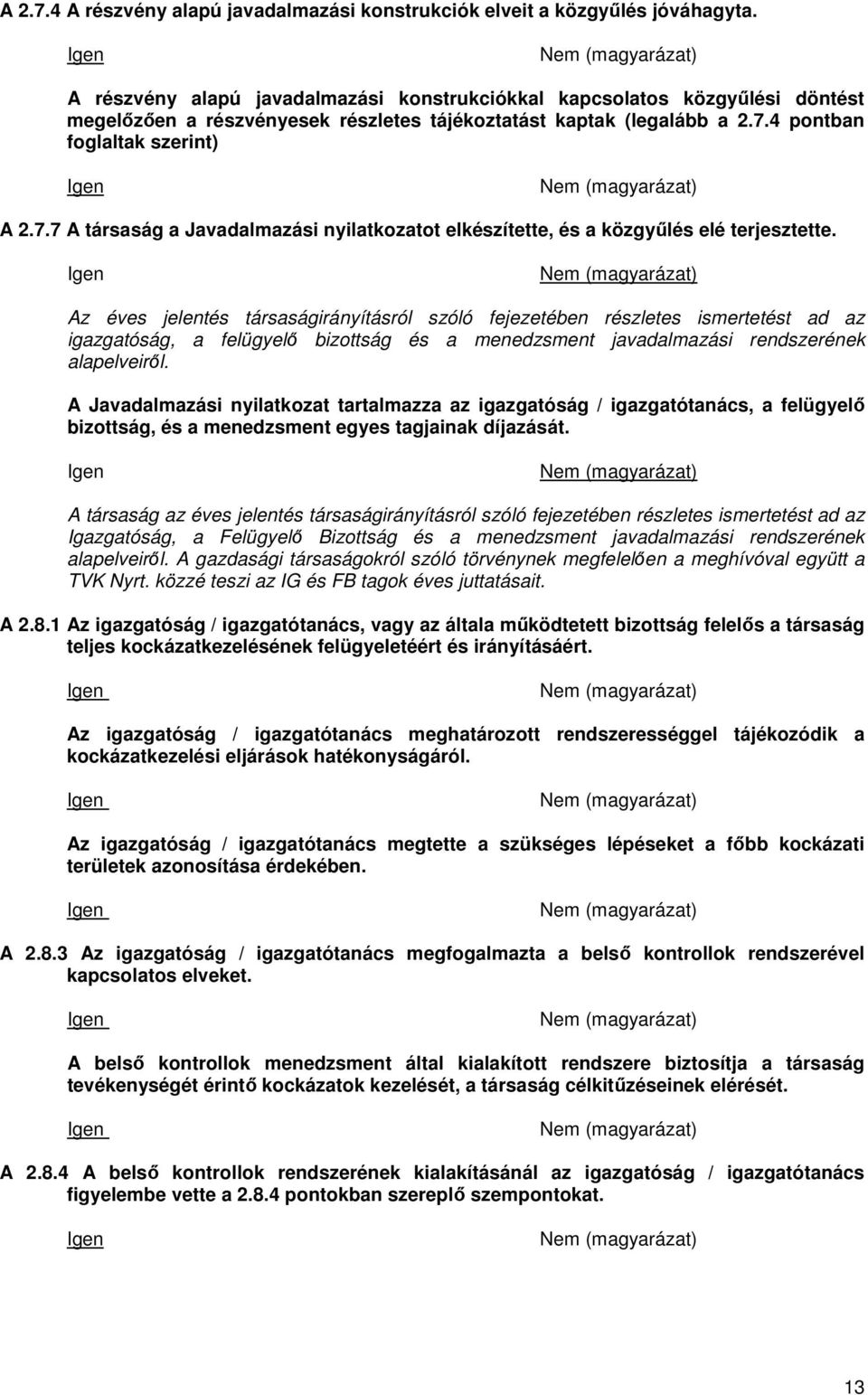 4 pontban foglaltak szerint) A 2.7.7 A társaság a Javadalmazási nyilatkozatot elkészítette, és a közgyűlés elé terjesztette.