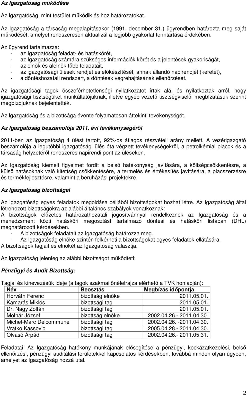 Az ügyrend tartalmazza: - az Igazgatóság feladat- és hatáskörét, - az Igazgatóság számára szükséges információk körét és a jelentések gyakoriságát, - az elnök és alelnök főbb feladatait, - az