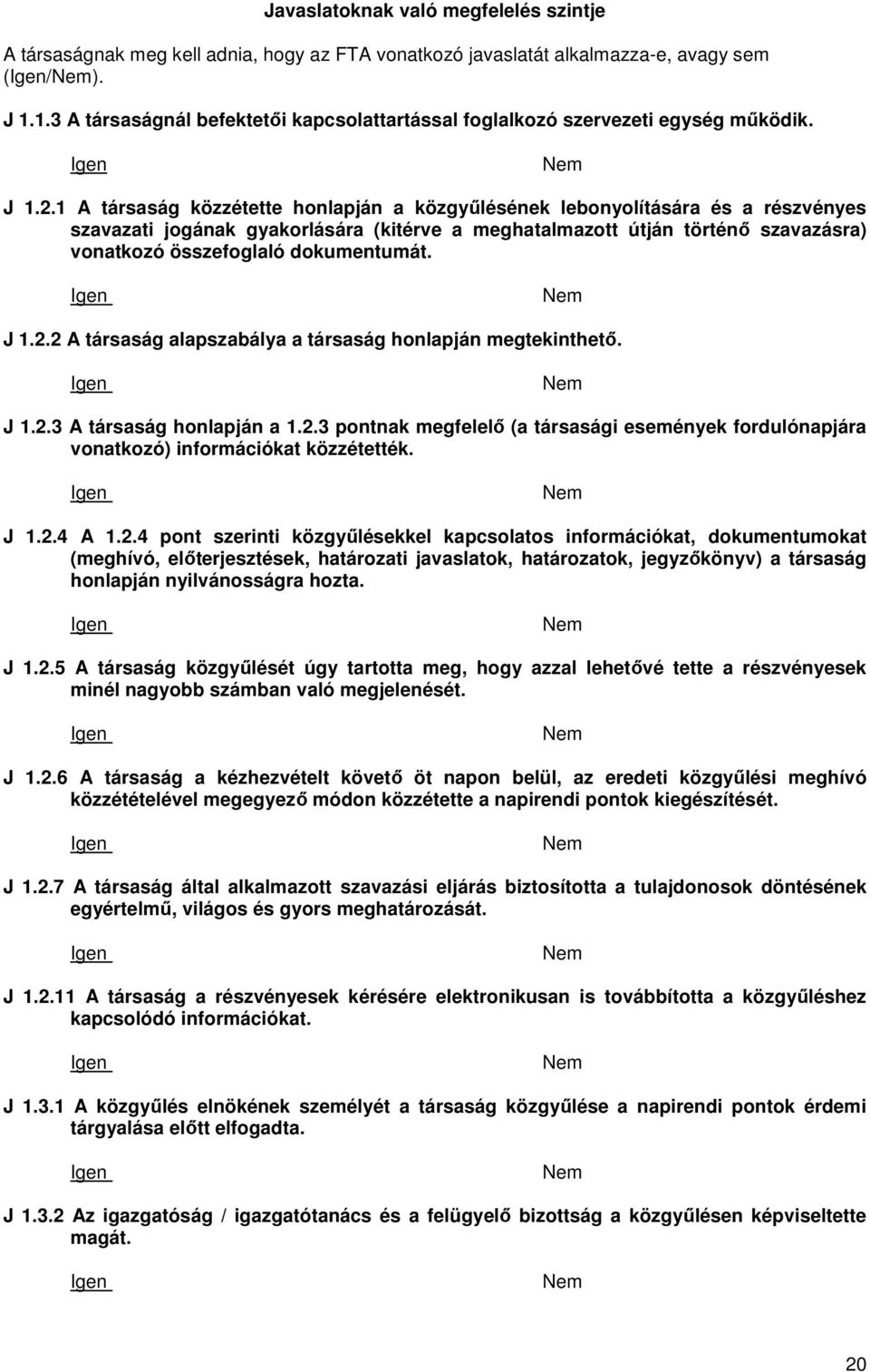 1 A társaság közzétette honlapján a közgyűlésének lebonyolítására és a részvényes szavazati jogának gyakorlására (kitérve a meghatalmazott útján történő szavazásra) vonatkozó összefoglaló