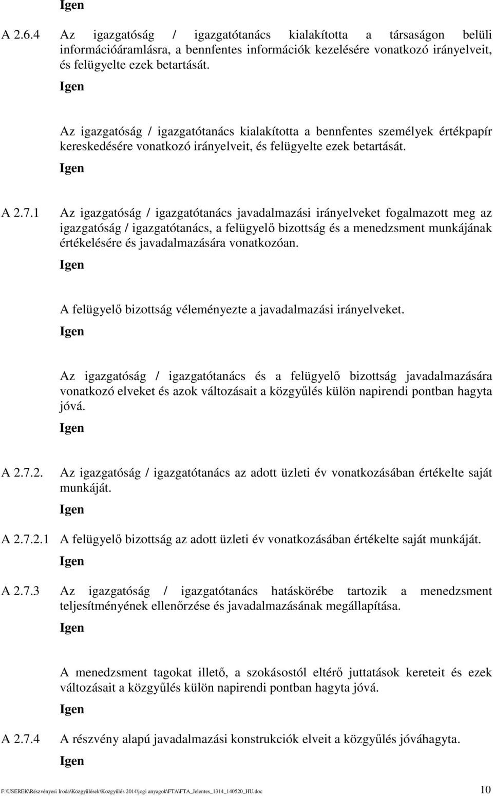 1 Az igazgatóság / igazgatótanács javadalmazási irányelveket fogalmazott meg az igazgatóság / igazgatótanács, a felügyel bizottság és a menedzsment munkájának értékelésére és javadalmazására