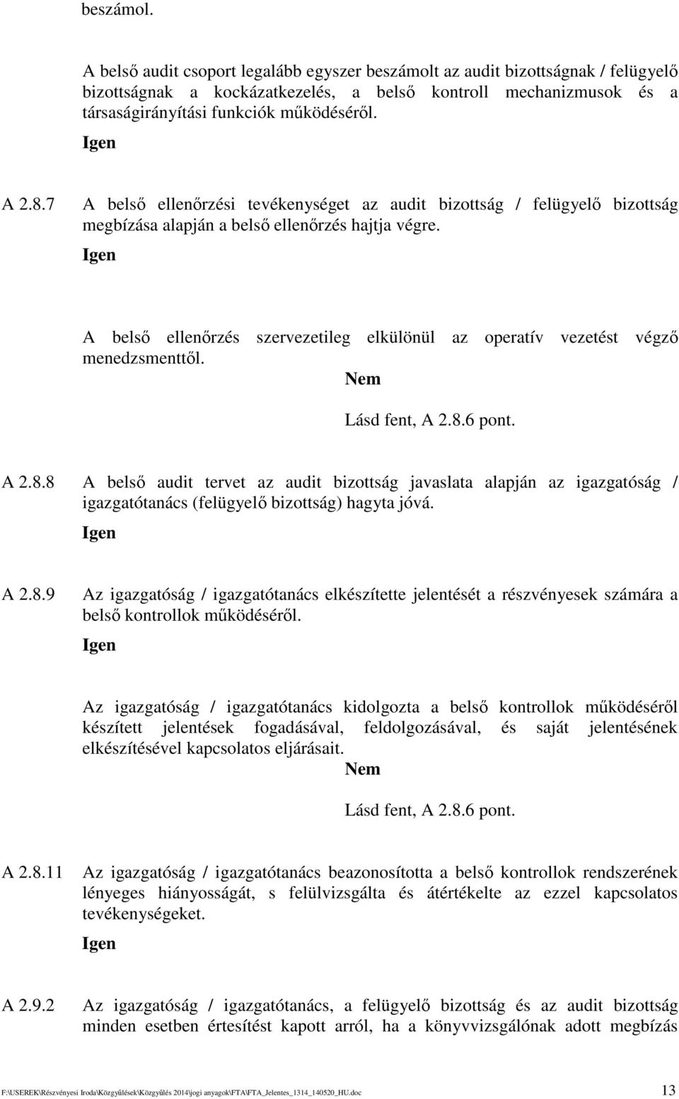 A bels ellenrzés szervezetileg elkülönül az operatív vezetést végz menedzsmenttl. Lásd fent, A 2.8.