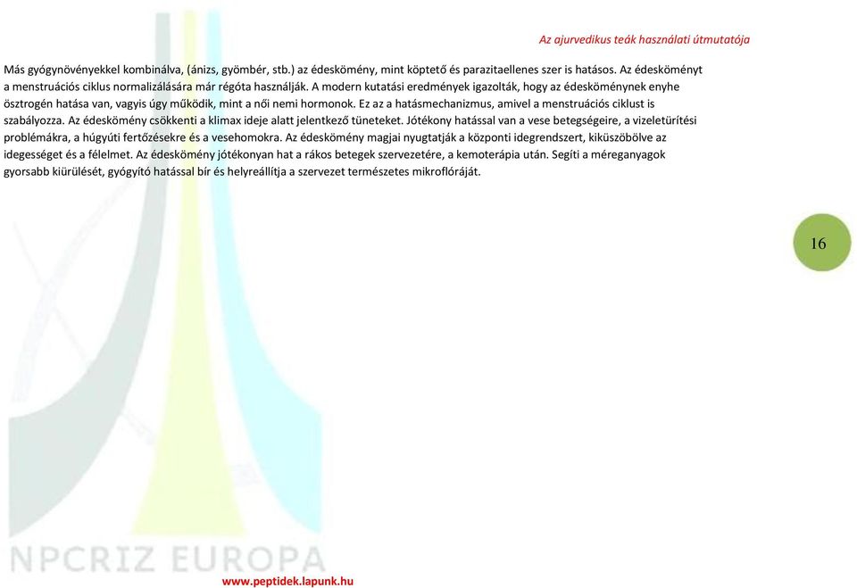 Ez az a hatásmechanizmus, amivel a menstruációs ciklust is szabályozza. Az édeskömény csökkenti a klimax ideje alatt jelentkező tüneteket.