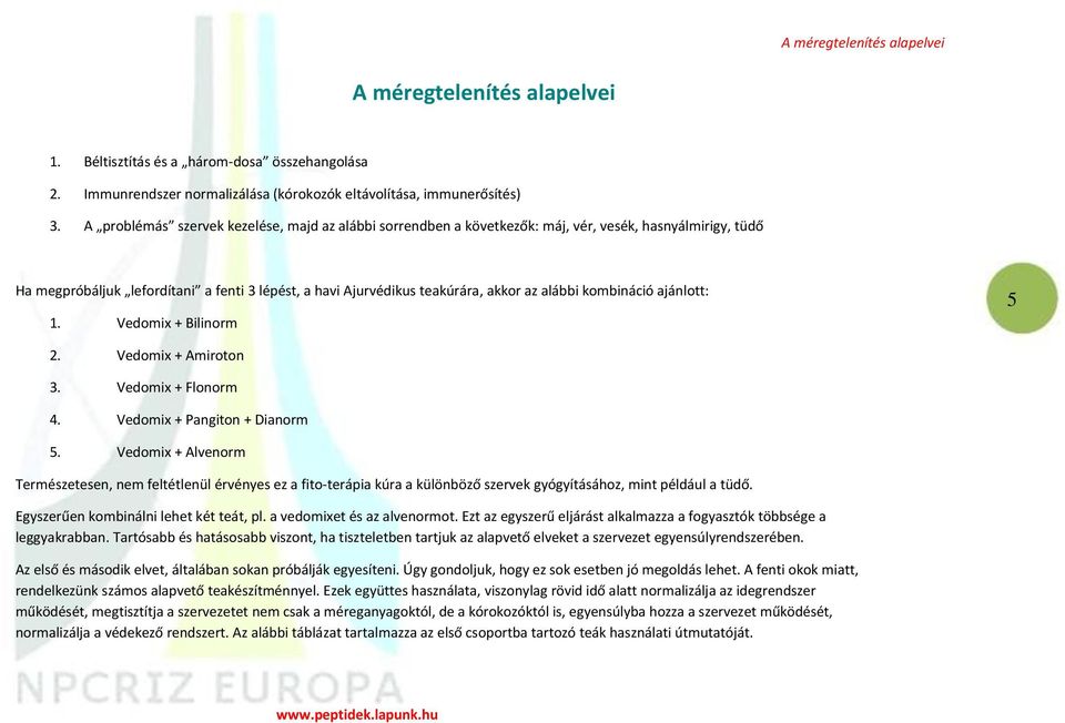 hasnyálmirigy, tüdő Ha megpróbáljuk lefordítani a fenti 3 lépést, a havi Ajurvédikus teakúrára, akkor az alábbi kombináció ajánlott: 1. Vedomix + Bilinorm 5 