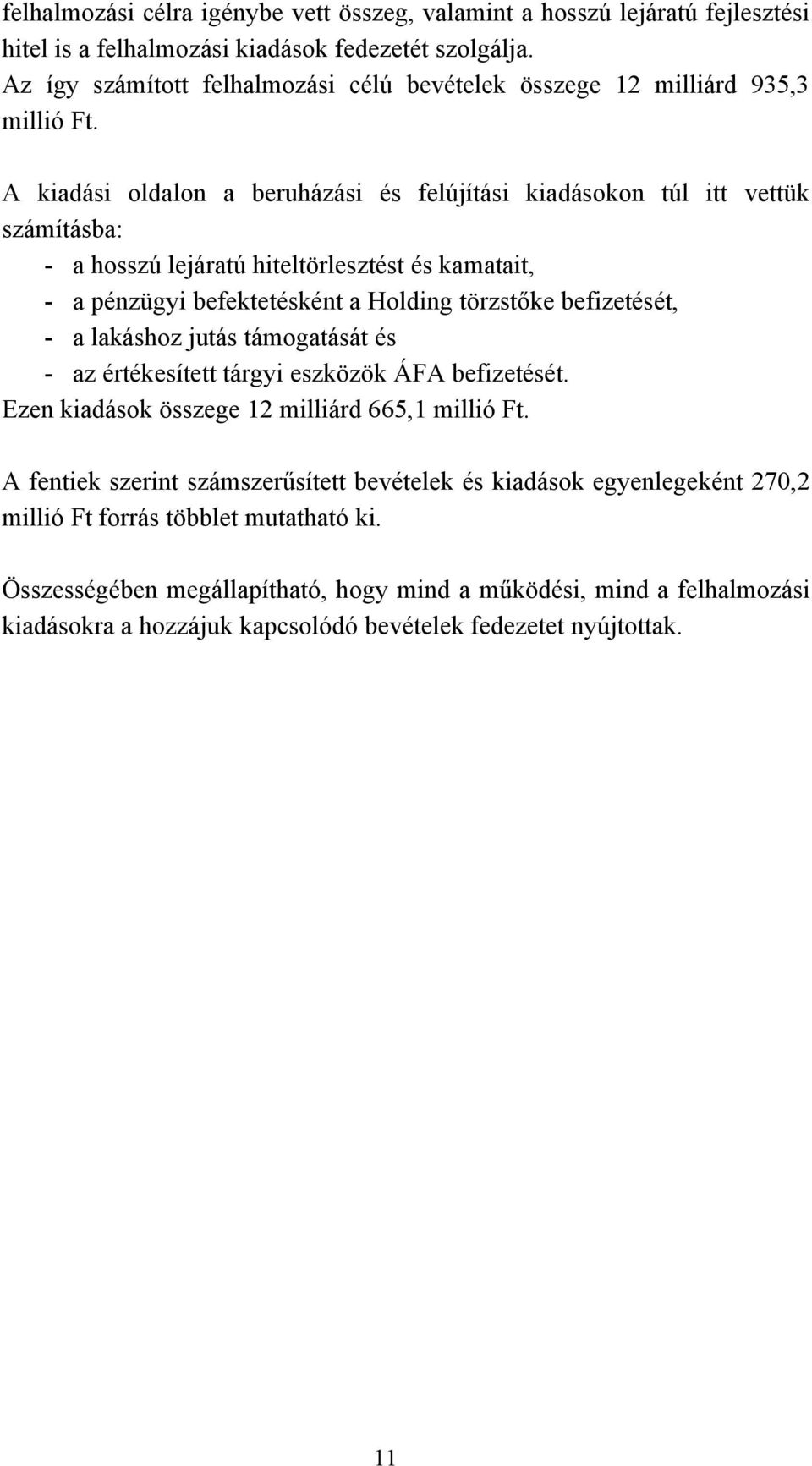 A kiadási oldalon a beruházási és felújítási kiadásokon túl itt vettük számításba: - a hosszú lejáratú hiteltörlesztést és kamatait, - a pénzügyi befektetésként a Holding törzstőke befizetését, - a