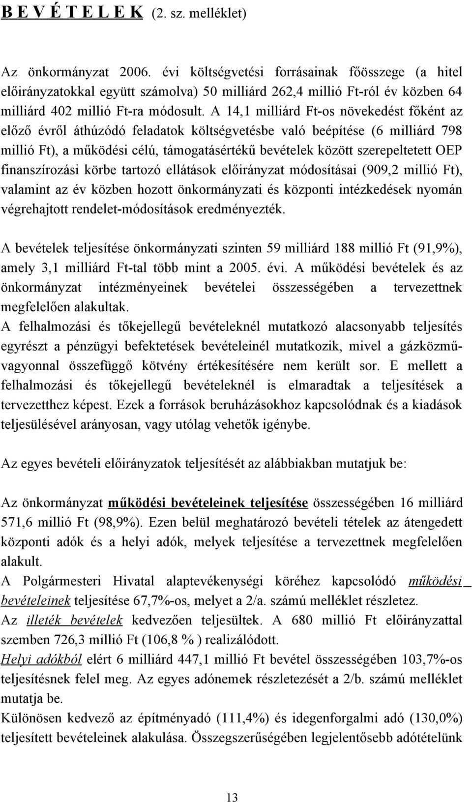 A 14,1 milliárd Ft-os növekedést főként az előző évről áthúzódó feladatok költségvetésbe való beépítése (6 milliárd 798 millió Ft), a működési célú, támogatásértékű bevételek között szerepeltetett