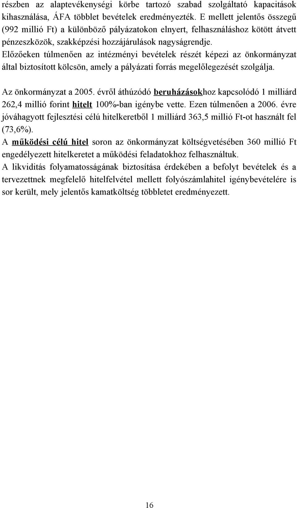 Előzőeken túlmenően az intézményi bevételek részét képezi az önkormányzat által biztosított kölcsön, amely a pályázati forrás megelőlegezését szolgálja. Az önkormányzat a 2005.