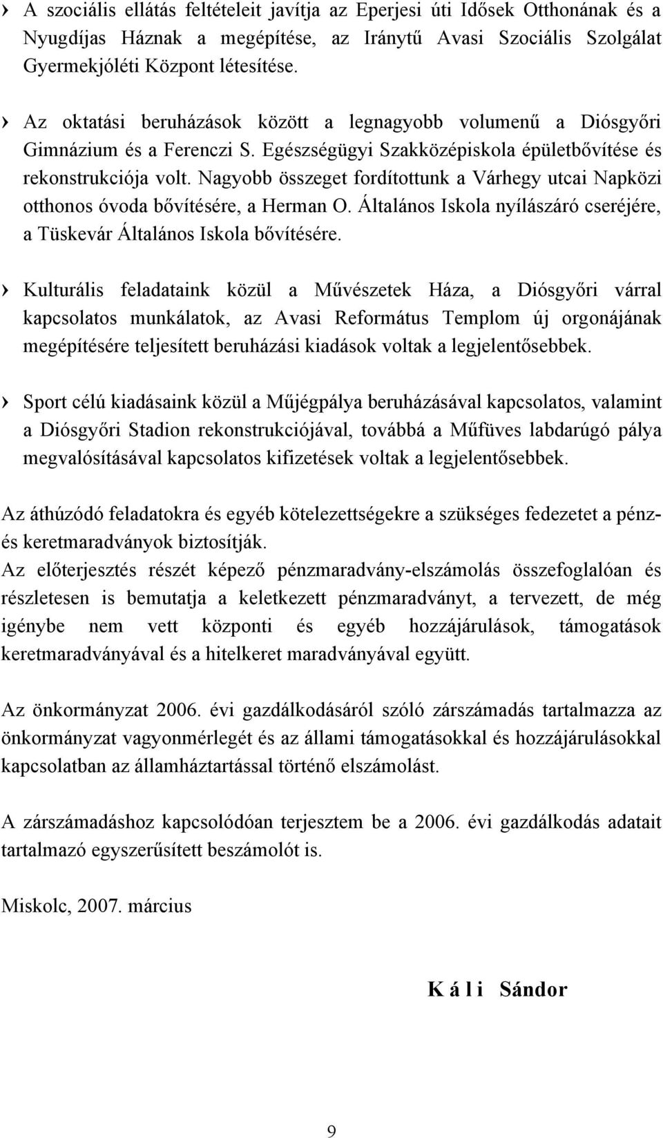 Nagyobb összeget fordítottunk a Várhegy utcai Napközi otthonos óvoda bővítésére, a Herman O. Általános Iskola nyílászáró cseréjére, a Tüskevár Általános Iskola bővítésére.