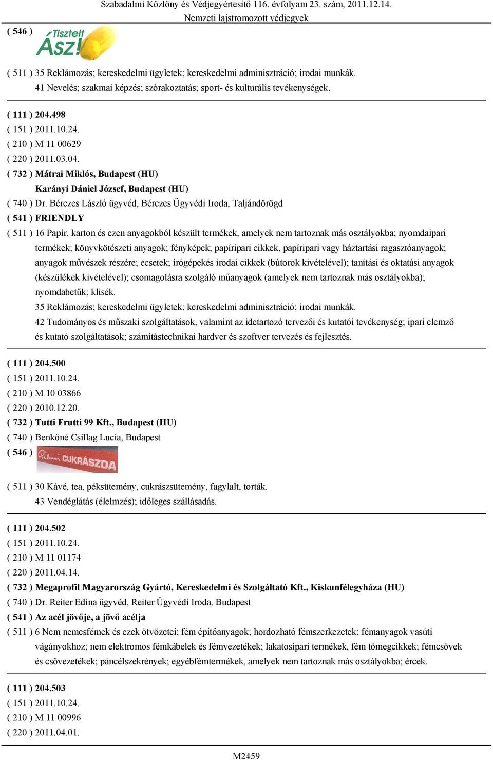 könyvkötészeti anyagok; fényképek; papíripari cikkek, papíripari vagy háztartási ragasztóanyagok; anyagok művészek részére; ecsetek; írógépekés irodai cikkek (bútorok kivételével); tanítási és